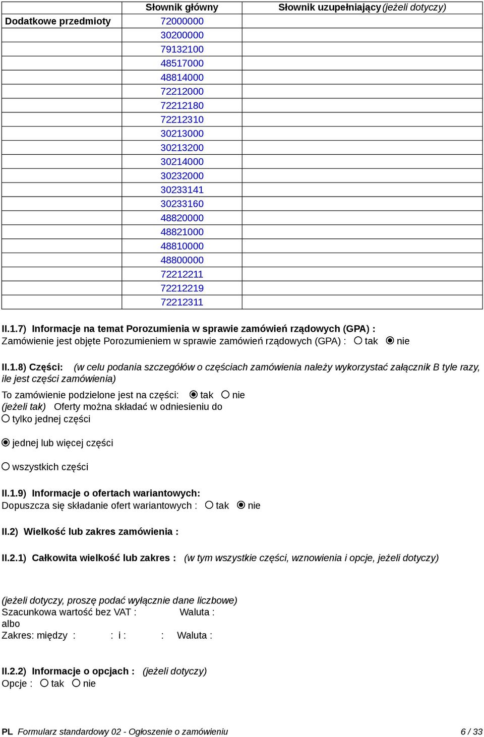 1.8) Części: (w celu podania szczegółów o częściach zamówienia należy wykorzystać załącznik B tyle razy, ile jest części zamówienia) To zamówienie podzielone jest na części: tak nie (jeżeli tak)