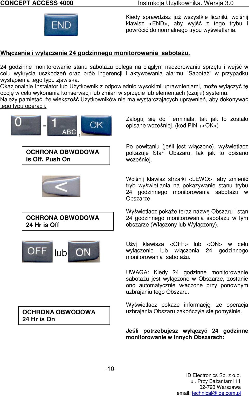 zjawiska. Okazjonalnie Instalator lub UŜytkownik z odpowiednio wysokimi uprawnieniami, moŝe wyłączyć tę opcję w celu wykonania konserwacji lub zmian w sprzęcie lub elementach (czujki) systemu.