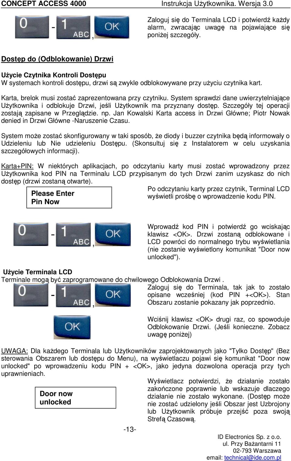 Karta, brelok musi zostać zaprezentowana przy czytniku. System sprawdzi dane uwierzytelniające UŜytkownika i odblokuje Drzwi, jeśli UŜytkownik ma przyznany dostęp.