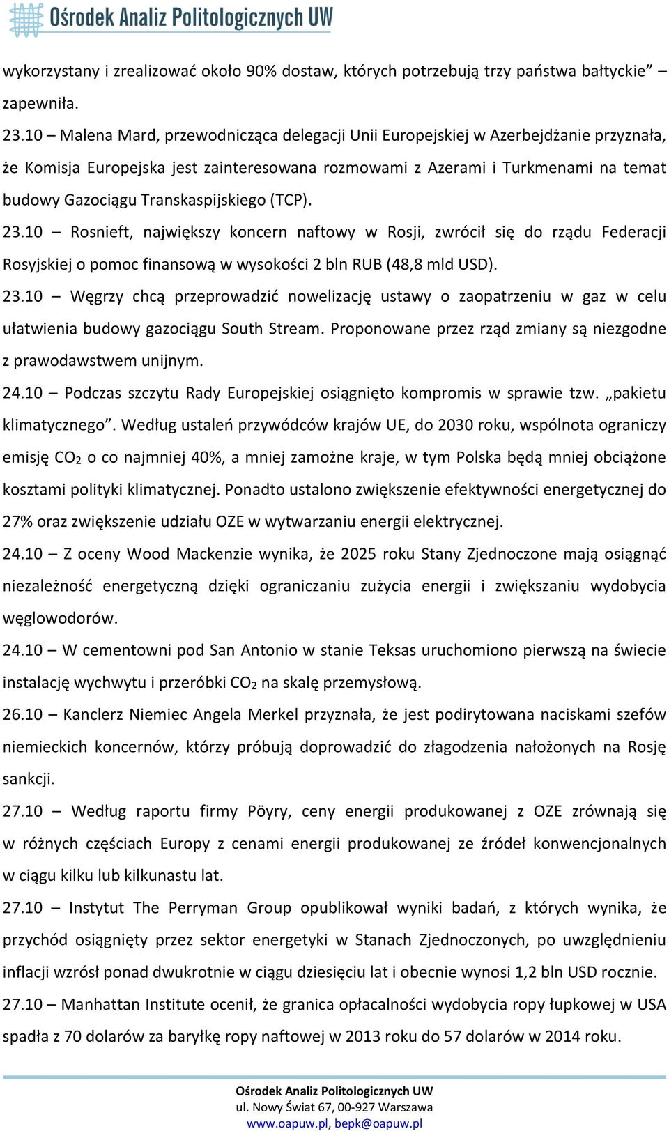 Transkaspijskiego (TCP). 23.10 Rosnieft, największy koncern naftowy w Rosji, zwrócił się do rządu Federacji Rosyjskiej o pomoc finansową w wysokości 2 bln RUB (48,8 mld USD). 23.10 Węgrzy chcą przeprowadzić nowelizację ustawy o zaopatrzeniu w gaz w celu ułatwienia budowy gazociągu South Stream.