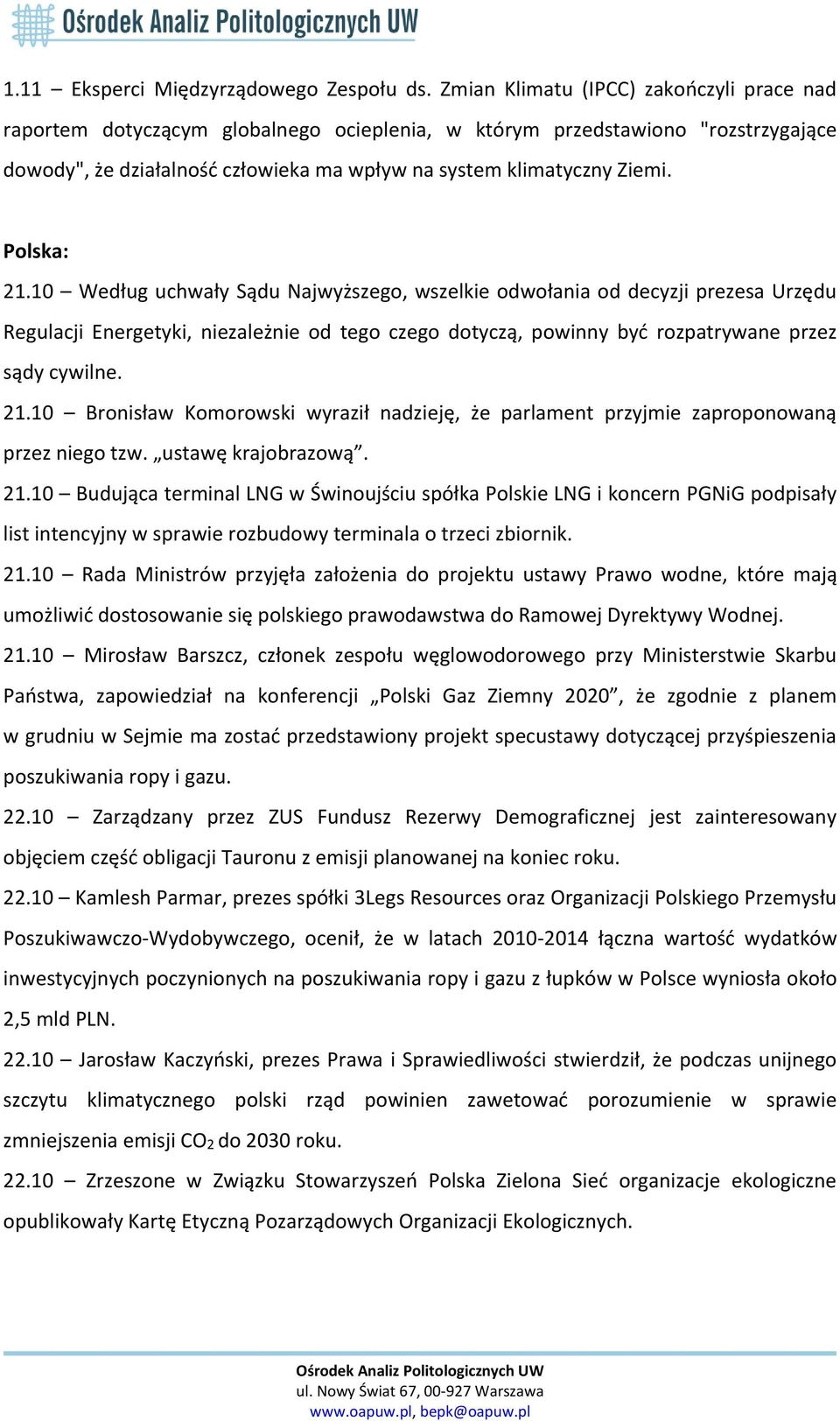 Polska: 21.10 Według uchwały Sądu Najwyższego, wszelkie odwołania od decyzji prezesa Urzędu Regulacji Energetyki, niezależnie od tego czego dotyczą, powinny być rozpatrywane przez sądy cywilne. 21.10 Bronisław Komorowski wyraził nadzieję, że parlament przyjmie zaproponowaną przez niego tzw.