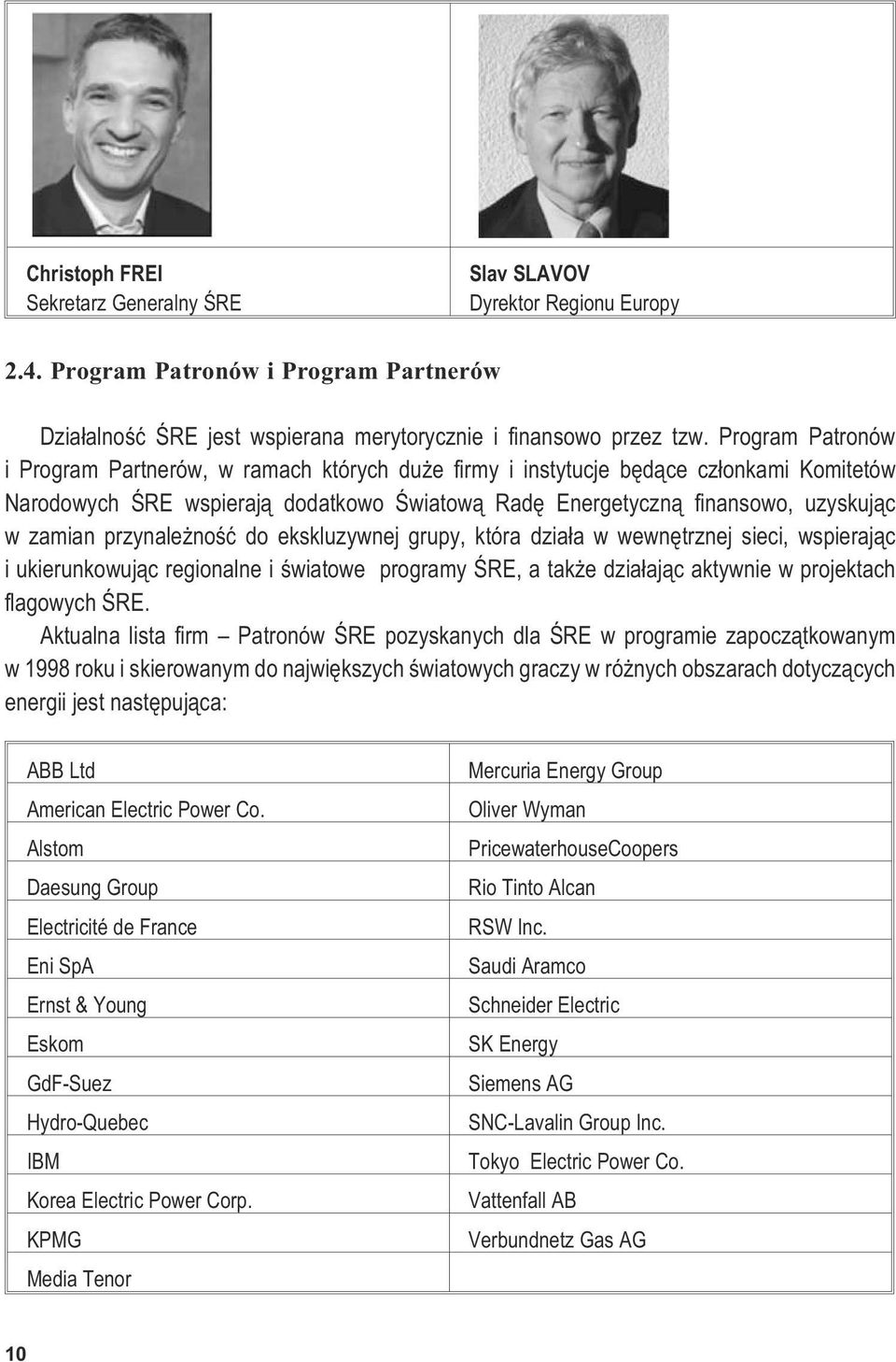 przynale noœæ do ekskluzywnej grupy, która dzia³a w wewnêtrznej sieci, wspieraj¹c i ukierunkowuj¹c regionalne i œwiatowe programy ŒRE, a tak e dzia³aj¹c aktywnie w projektach flagowych ŒRE.