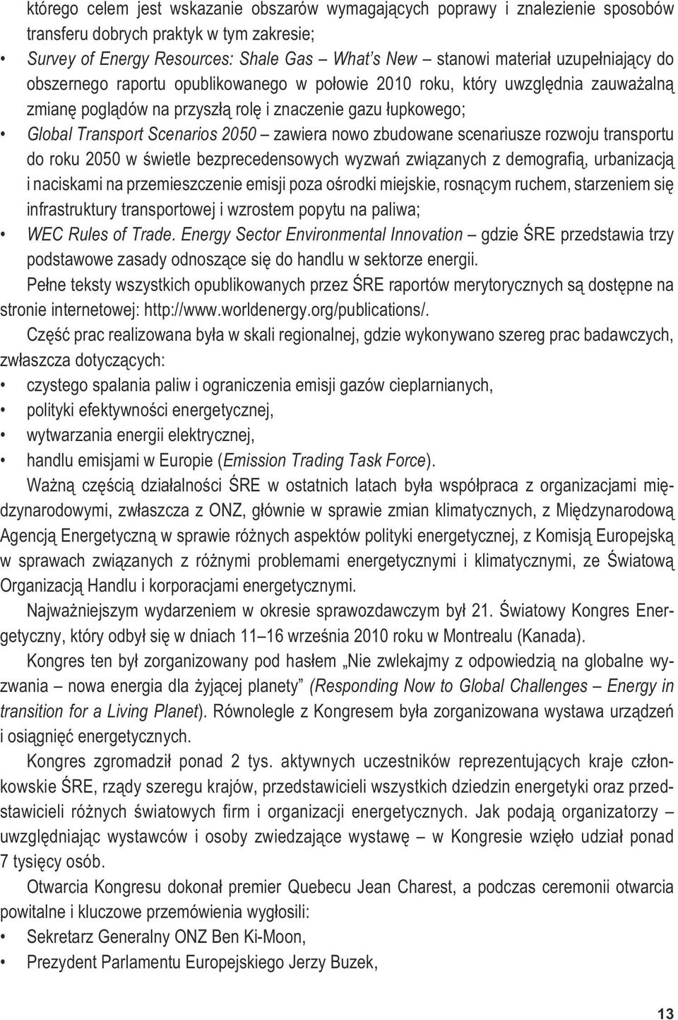 zawiera nowo zbudowane scenariusze rozwoju transportu do roku 2050 w œwietle bezprecedensowych wyzwañ zwi¹zanych z demografi¹, urbanizacj¹ i naciskami na przemieszczenie emisji poza oœrodki miejskie,