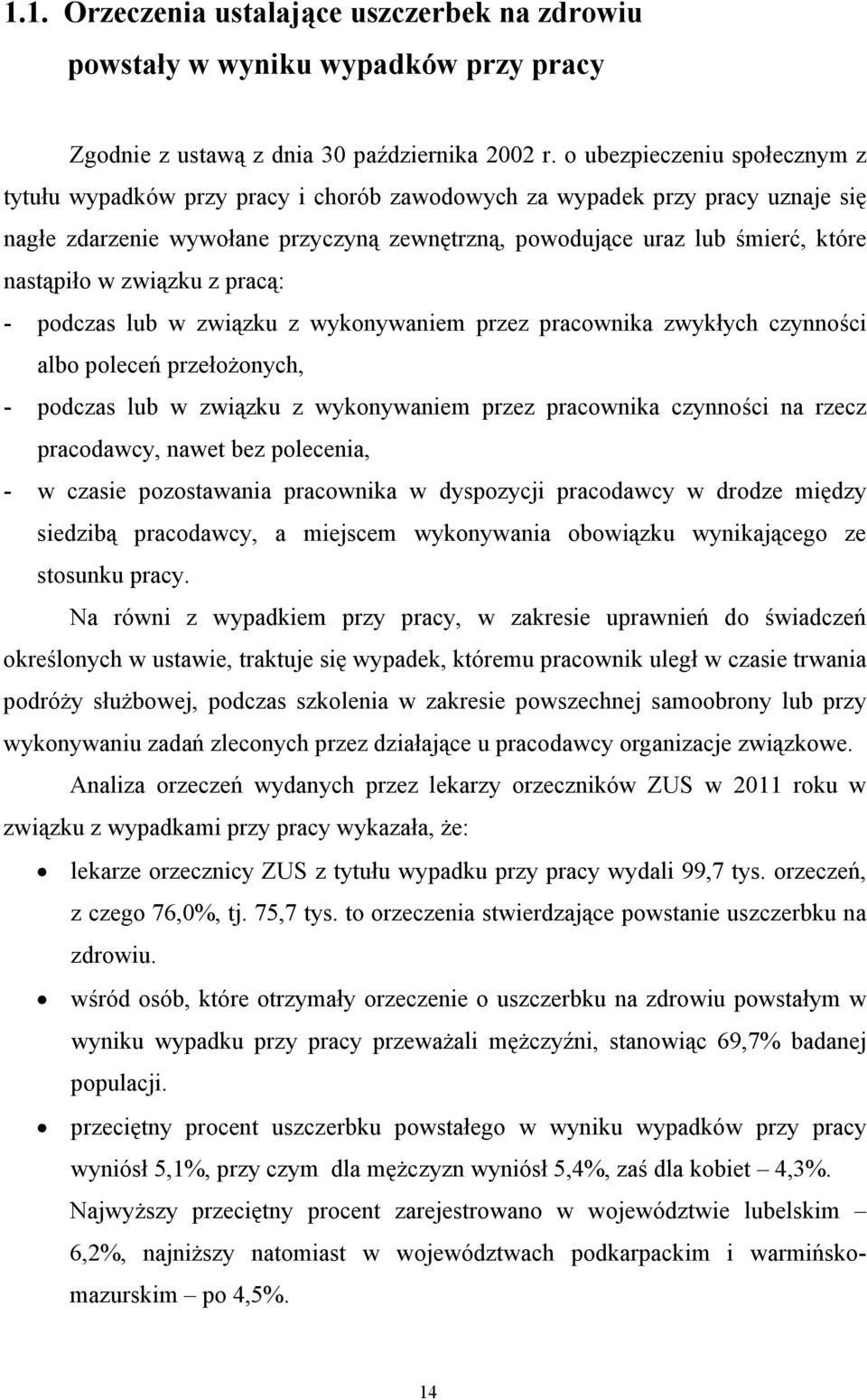 w związku z pracą: - podczas lub w związku z wykonywaniem przez pracownika zwykłych czynności albo poleceń przełożonych, - podczas lub w związku z wykonywaniem przez pracownika czynności na rzecz