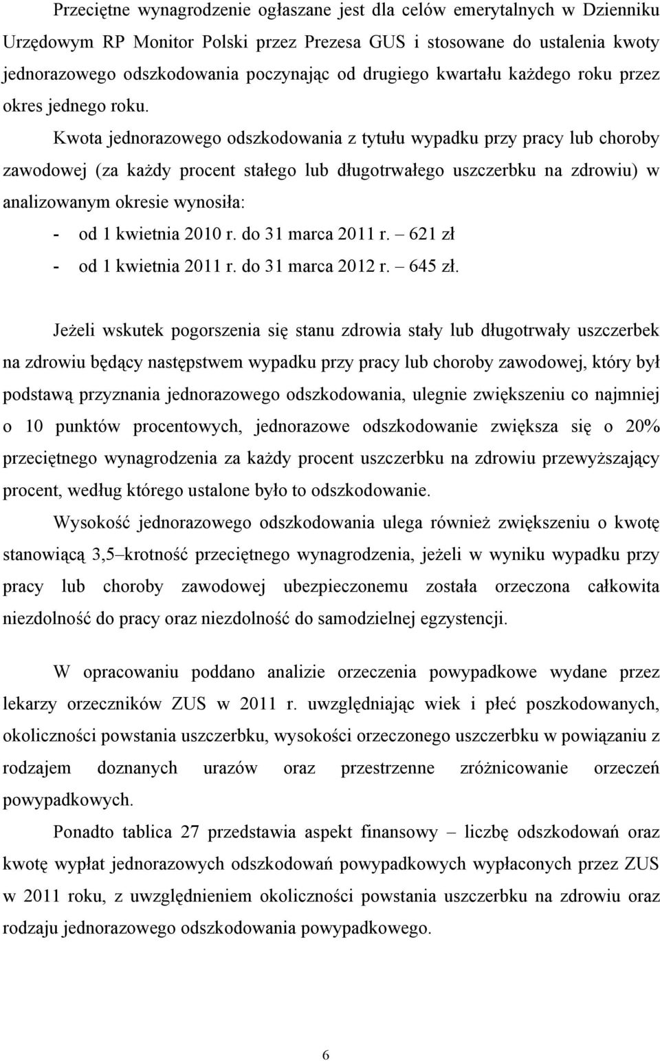 Kwota jednorazowego odszkodowania z tytułu wypadku przy pracy lub choroby zawodowej (za każdy procent stałego lub długotrwałego uszczerbku na zdrowiu) w analizowanym okresie wynosiła: - od 1 kwietnia