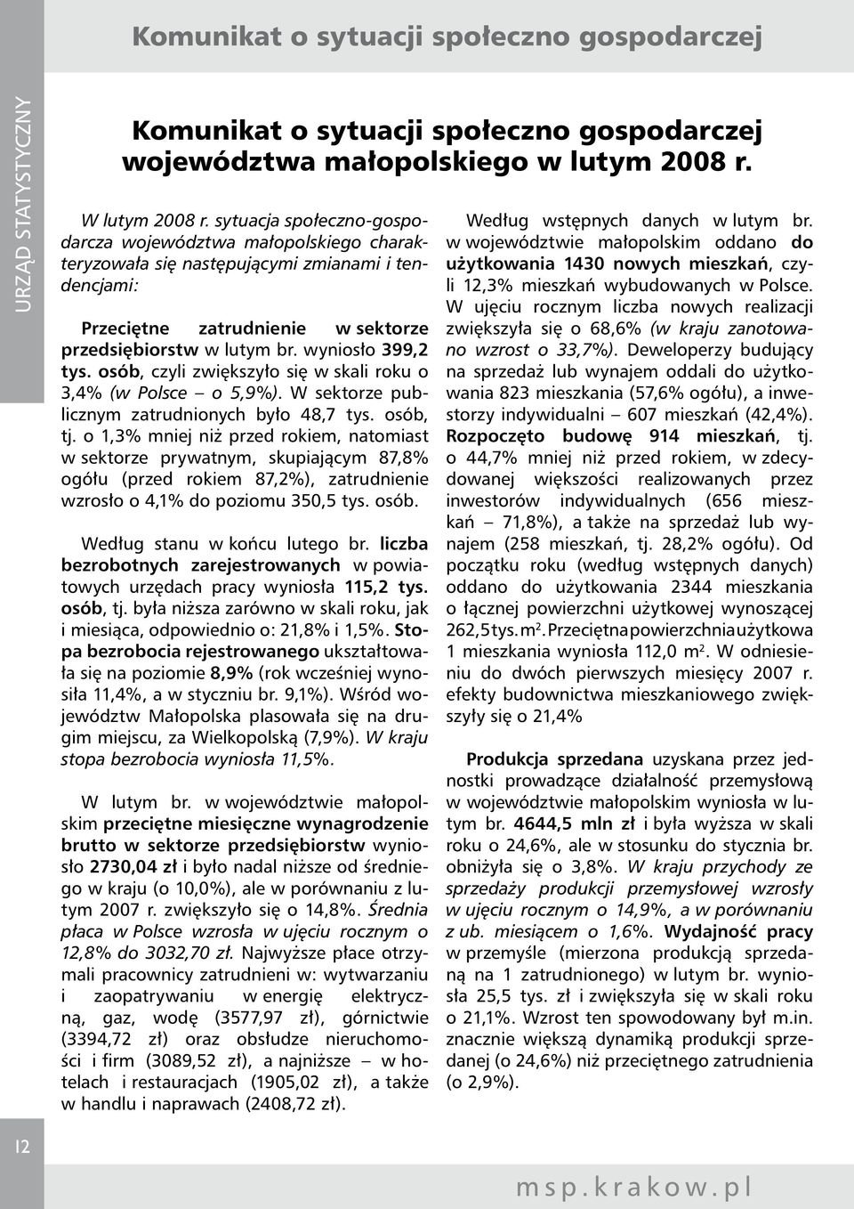 osób, czyli zwiększyło się w skali roku o 3,4% (w Polsce o 5,9%). W sektorze publicznym zatrudnionych było 48,7 tys. osób, tj.