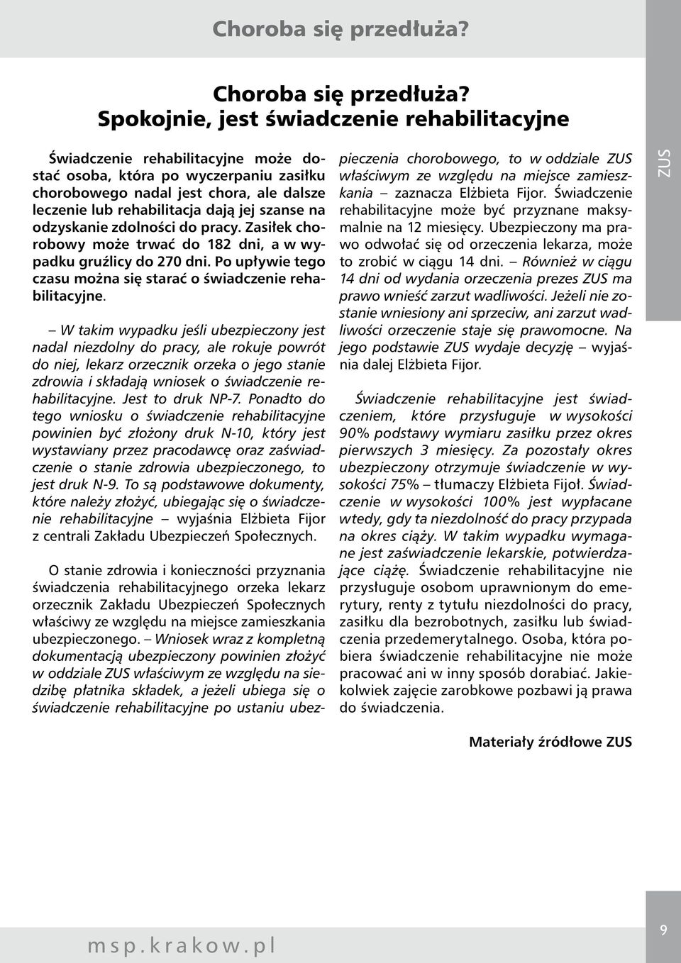 szanse na odzyskanie zdolności do pracy. Zasiłek chorobowy może trwać do 182 dni, a w wypadku gruźlicy do 270 dni. Po upływie tego czasu można się starać o świadczenie rehabilitacyjne.