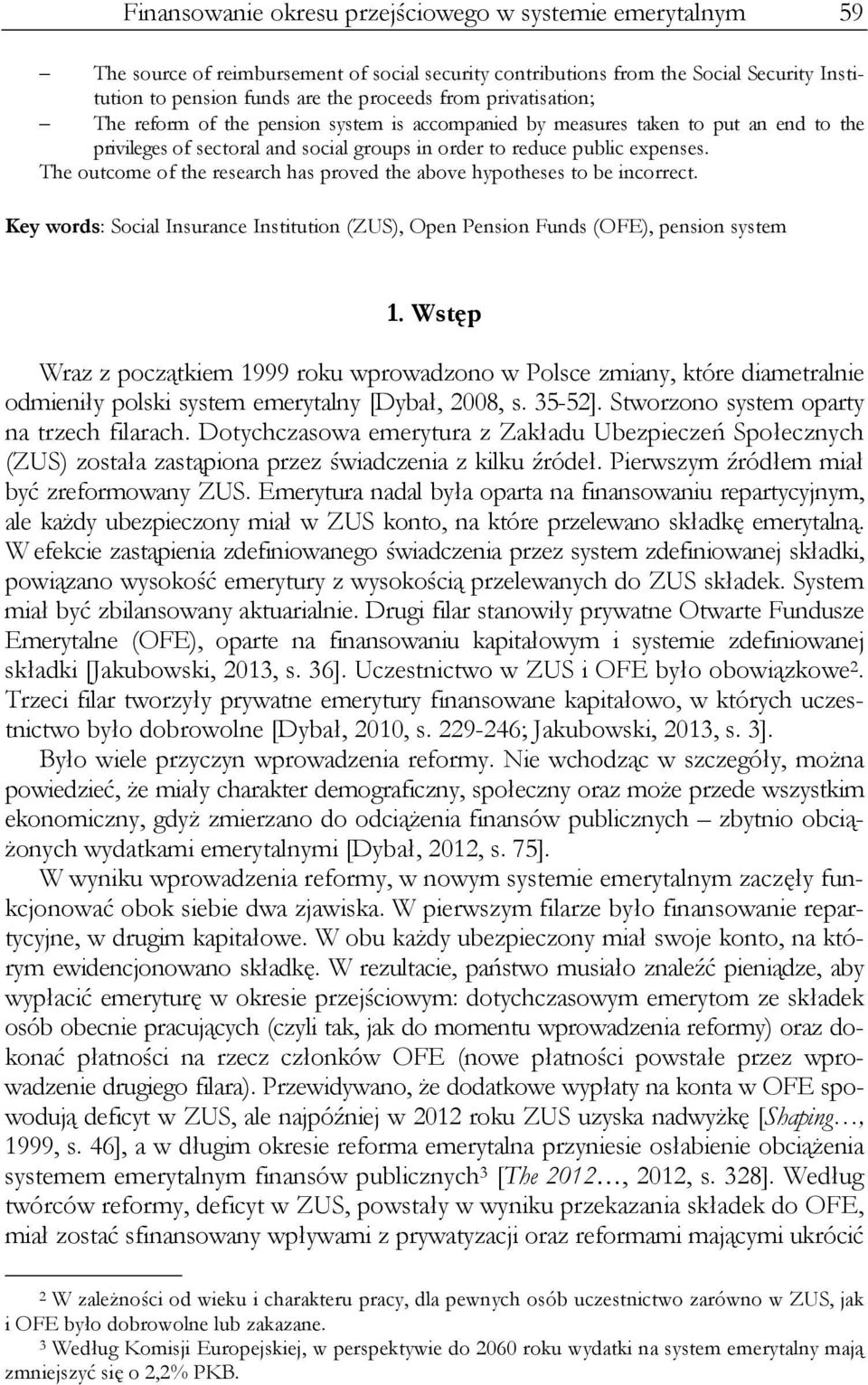 The outcome of the research has proved the above hypotheses to be incorrect. Key words: Social Insurance Institution (ZUS), Open Pension Funds (OFE), pension system 1.