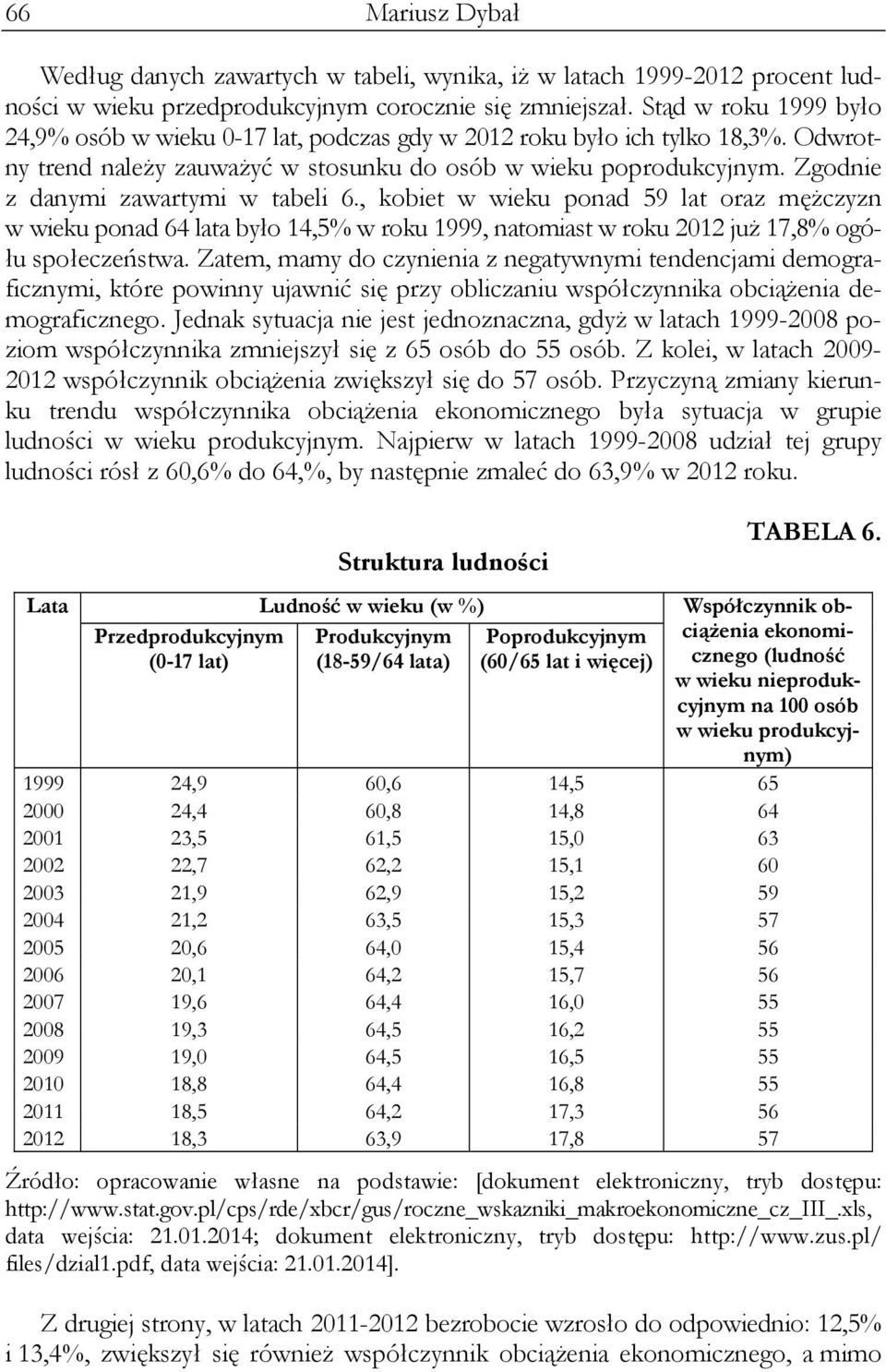 Zgodnie z danymi zawartymi w tabeli 6., kobiet w wieku ponad 59 lat oraz mężczyzn w wieku ponad 64 lata było 14,5% w roku 1999, natomiast w roku 2012 już 17,8% ogółu społeczeństwa.