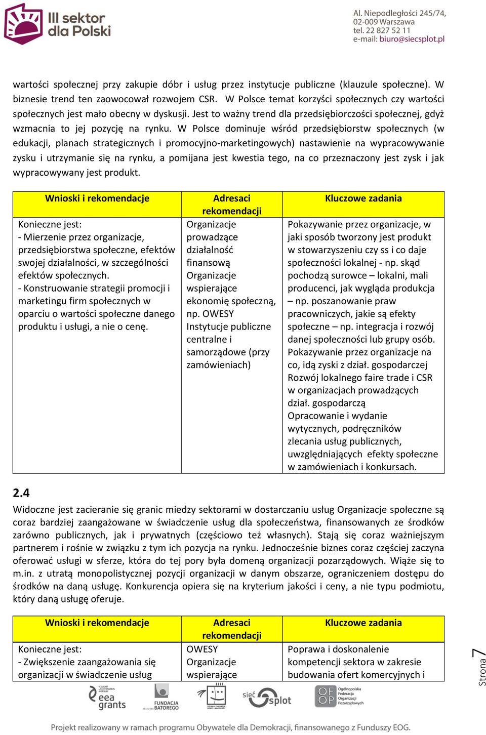 W Polsce dominuje wśród przedsiębiorstw społecznych (w edukacji, planach strategicznych i promocyjno-marketingowych) nastawienie na wypracowywanie zysku i utrzymanie się na rynku, a pomijana jest