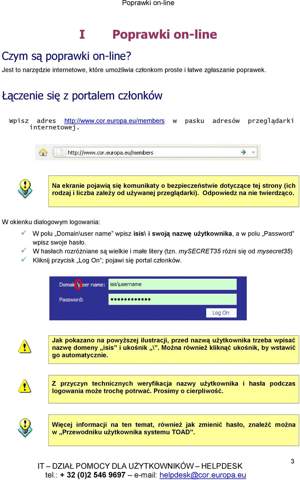 Odpowiedz na nie twierdząco. W okienku dialogowym logowania: W polu Domain\user name wpisz isis\ i swoją nazwę uŝytkownika, a w polu Password wpisz swoje hasło.