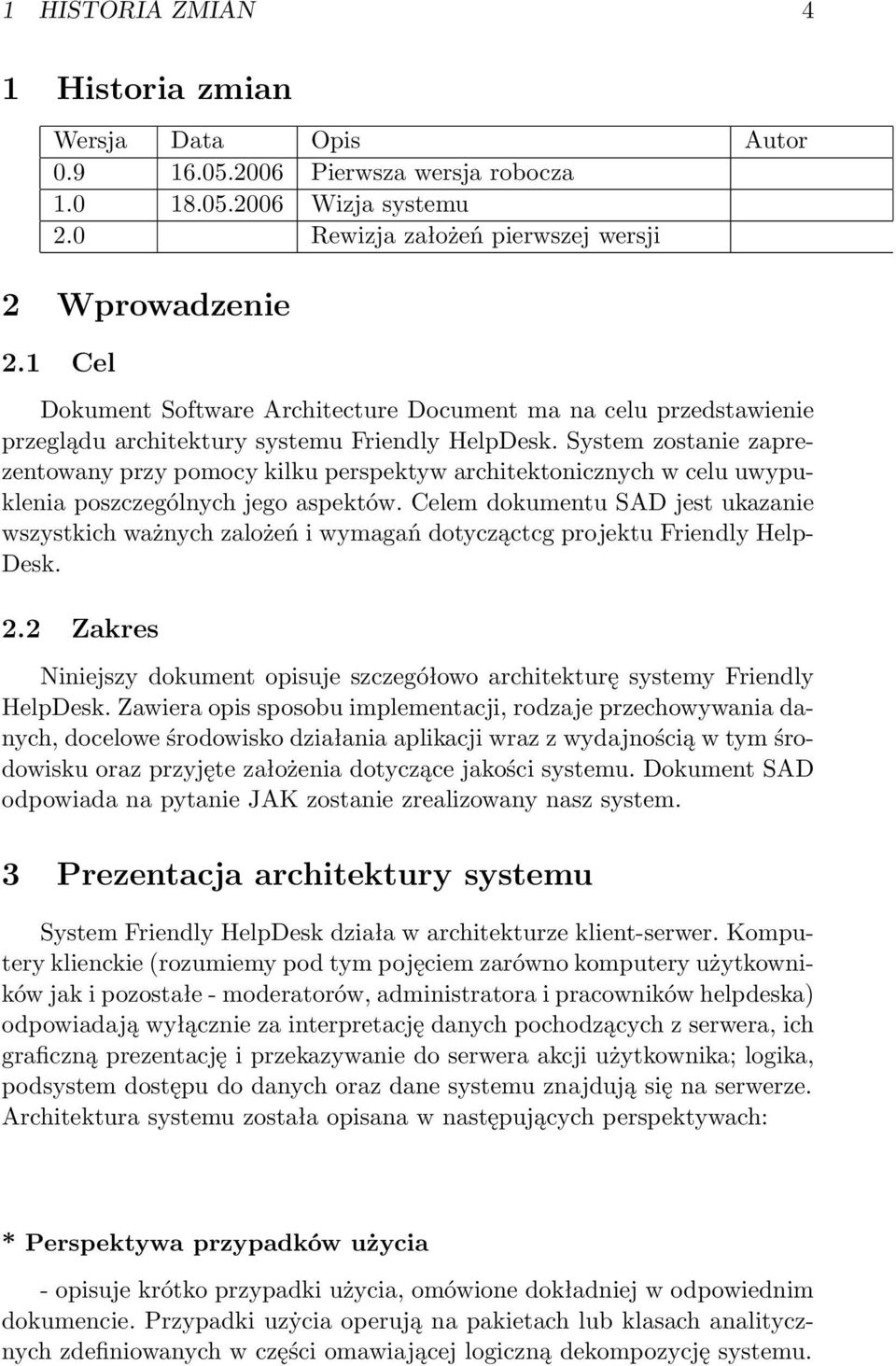 System zostanie zaprezentowany przy pomocy kilku perspektyw architektonicznych w celu uwypuklenia poszczególnych jego aspektów.