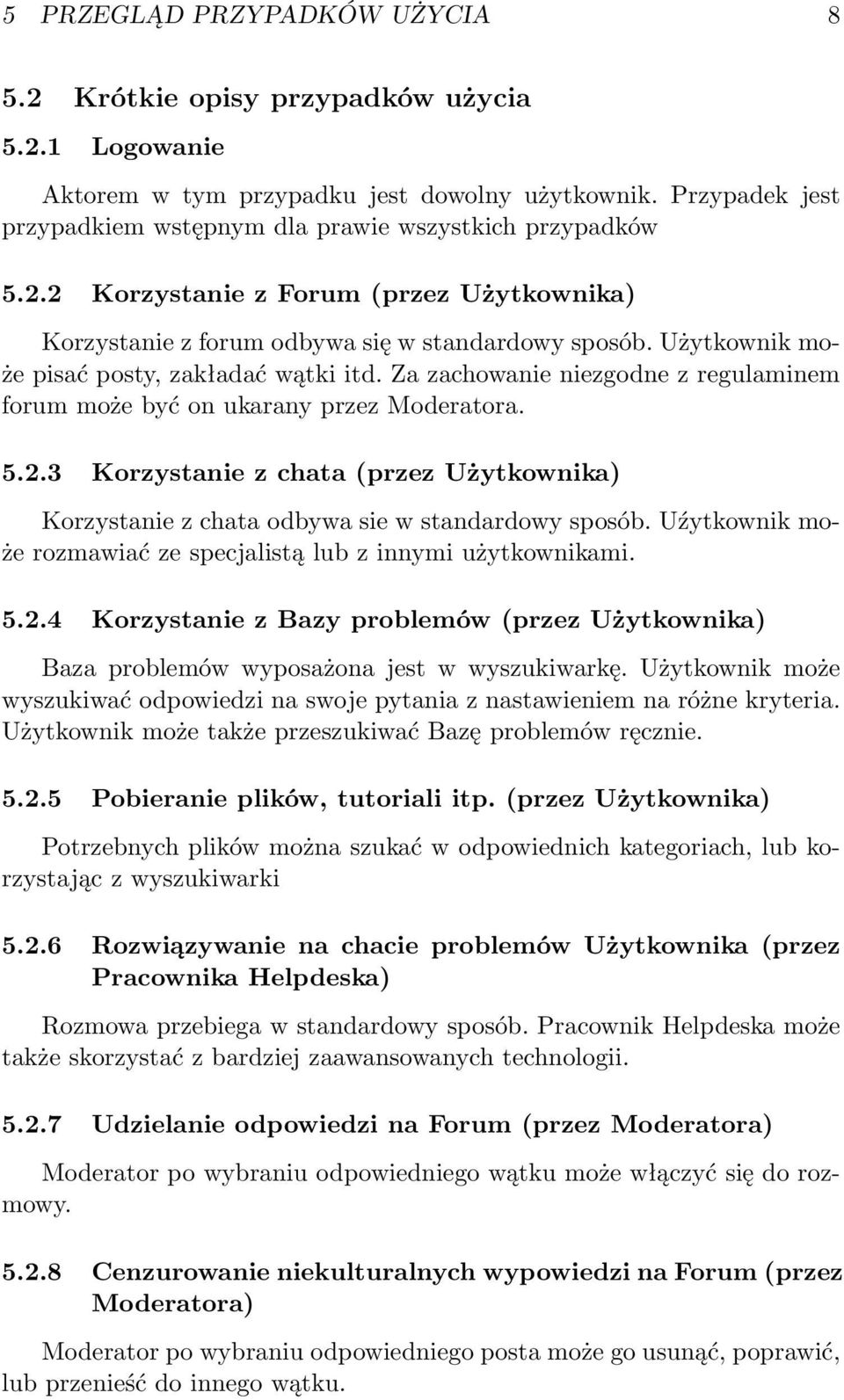 Użytkownik może pisać posty, zakładać wątki itd. Za zachowanie niezgodne z regulaminem forum może być on ukarany przez Moderatora. 5.2.