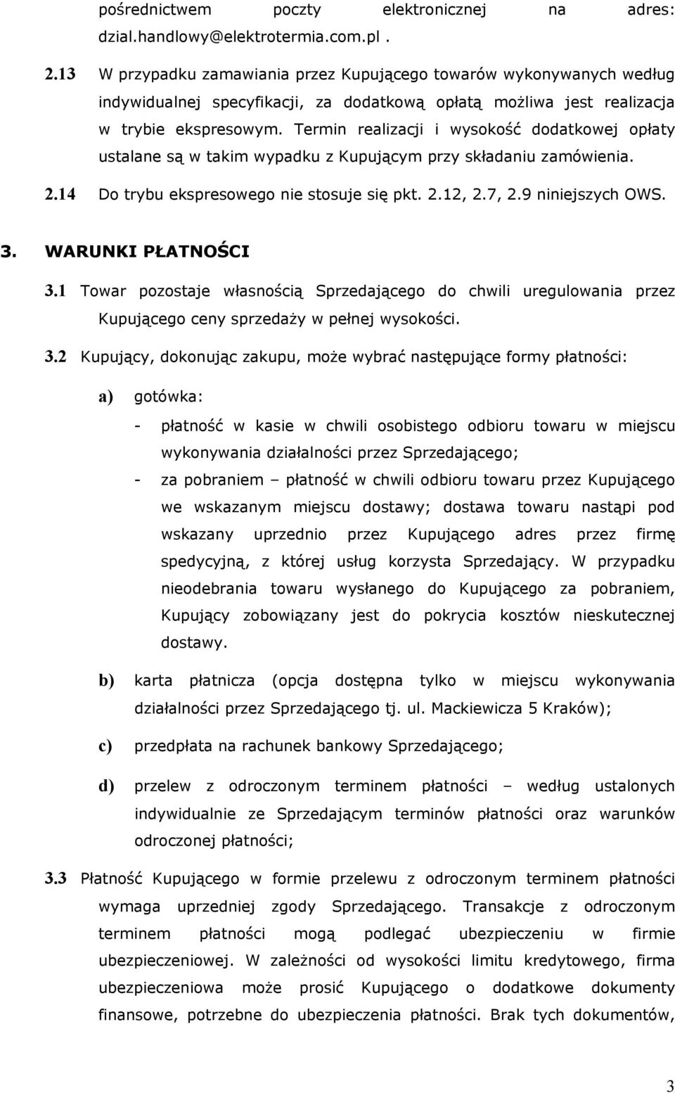 Termin realizacji i wysokość dodatkowej opłaty ustalane są w takim wypadku z Kupującym przy składaniu zamówienia. 2.14 Do trybu ekspresowego nie stosuje się pkt. 2.12, 2.7, 2.9 niniejszych OWS. 3.