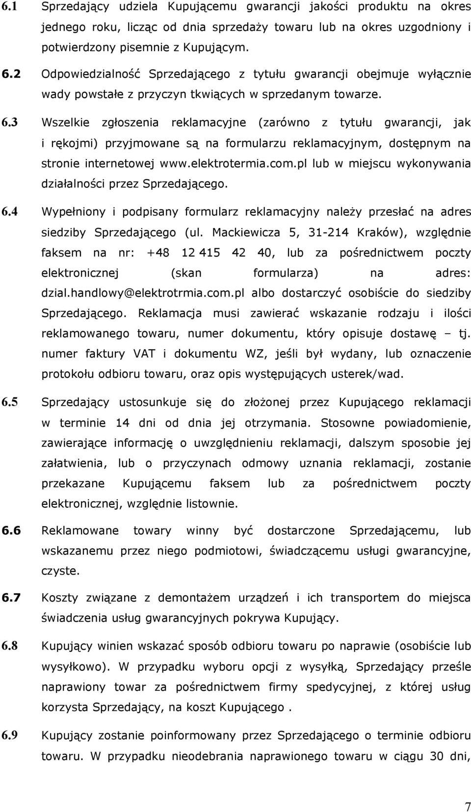 3 Wszelkie zgłoszenia reklamacyjne (zarówno z tytułu gwarancji, jak i rękojmi) przyjmowane są na formularzu reklamacyjnym, dostępnym na stronie internetowej www.elektrotermia.com.