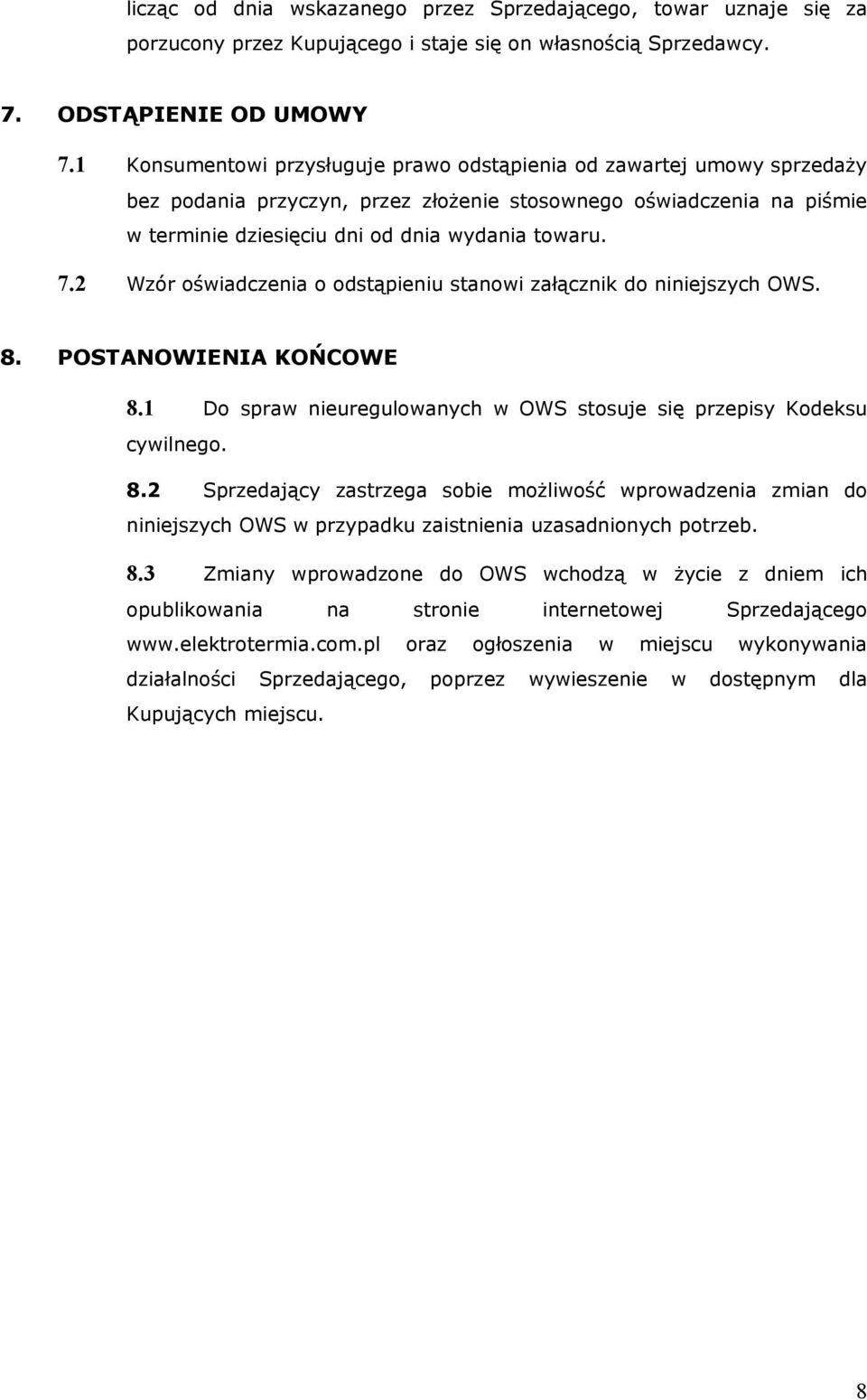 2 Wzór oświadczenia o odstąpieniu stanowi załącznik do niniejszych OWS. 8. POSTANOWIENIA KOŃCOWE 8.1 Do spraw nieuregulowanych w OWS stosuje się przepisy Kodeksu cywilnego. 8.2 Sprzedający zastrzega sobie możliwość wprowadzenia zmian do niniejszych OWS w przypadku zaistnienia uzasadnionych potrzeb.