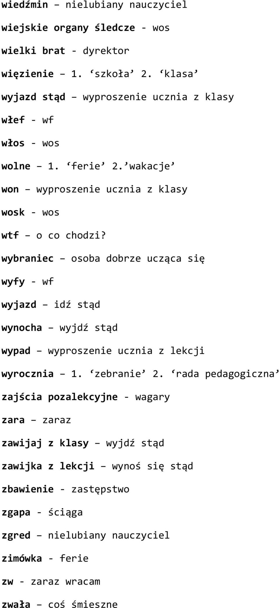 wybraniec osoba dobrze ucząca się wyfy - wf wyjazd idź stąd wynocha wyjdź stąd wypad wyproszenie ucznia z lekcji wyrocznia 1. zebranie 2.