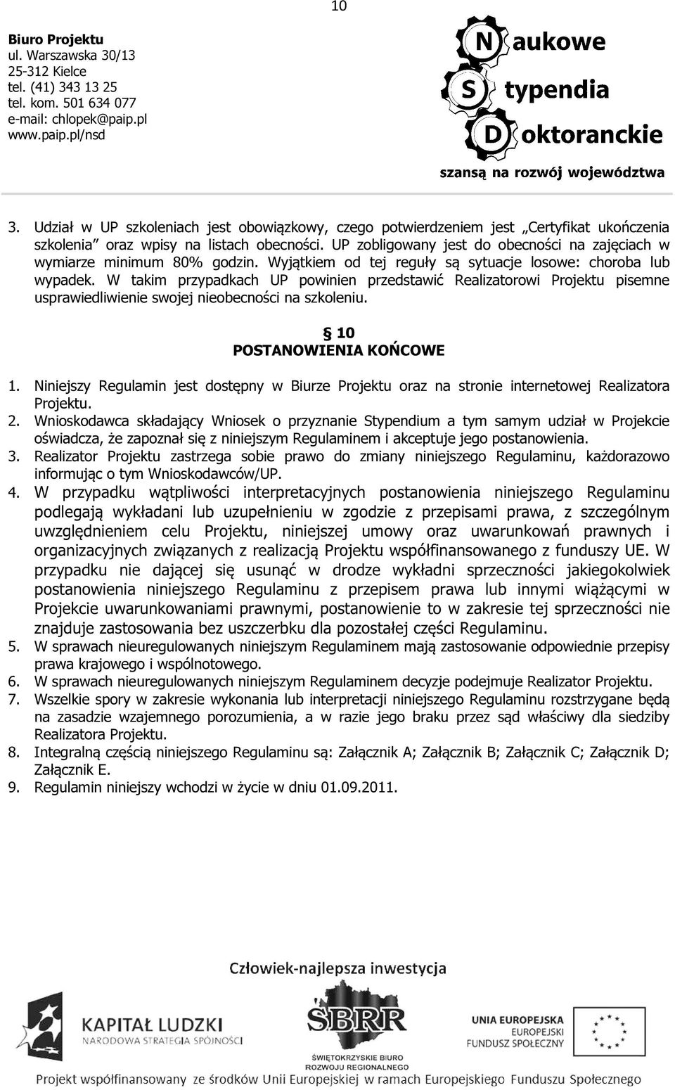 W takim przypadkach UP powinien przedstawić Realizatorowi Projektu pisemne usprawiedliwienie swojej nieobecności na szkoleniu. 10 POSTANOWIENIA KOŃCOWE 1.