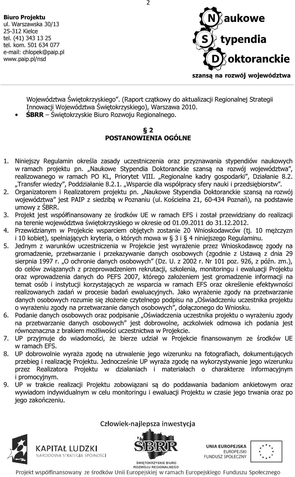 Naukowe Stypendia Doktoranckie szansą na rozwój województwa, realizowanego w ramach PO KL, Priorytet VIII. Regionalne kadry gospodarki, Działanie 8.2. Transfer wiedzy, Poddziałanie 8.2.1.