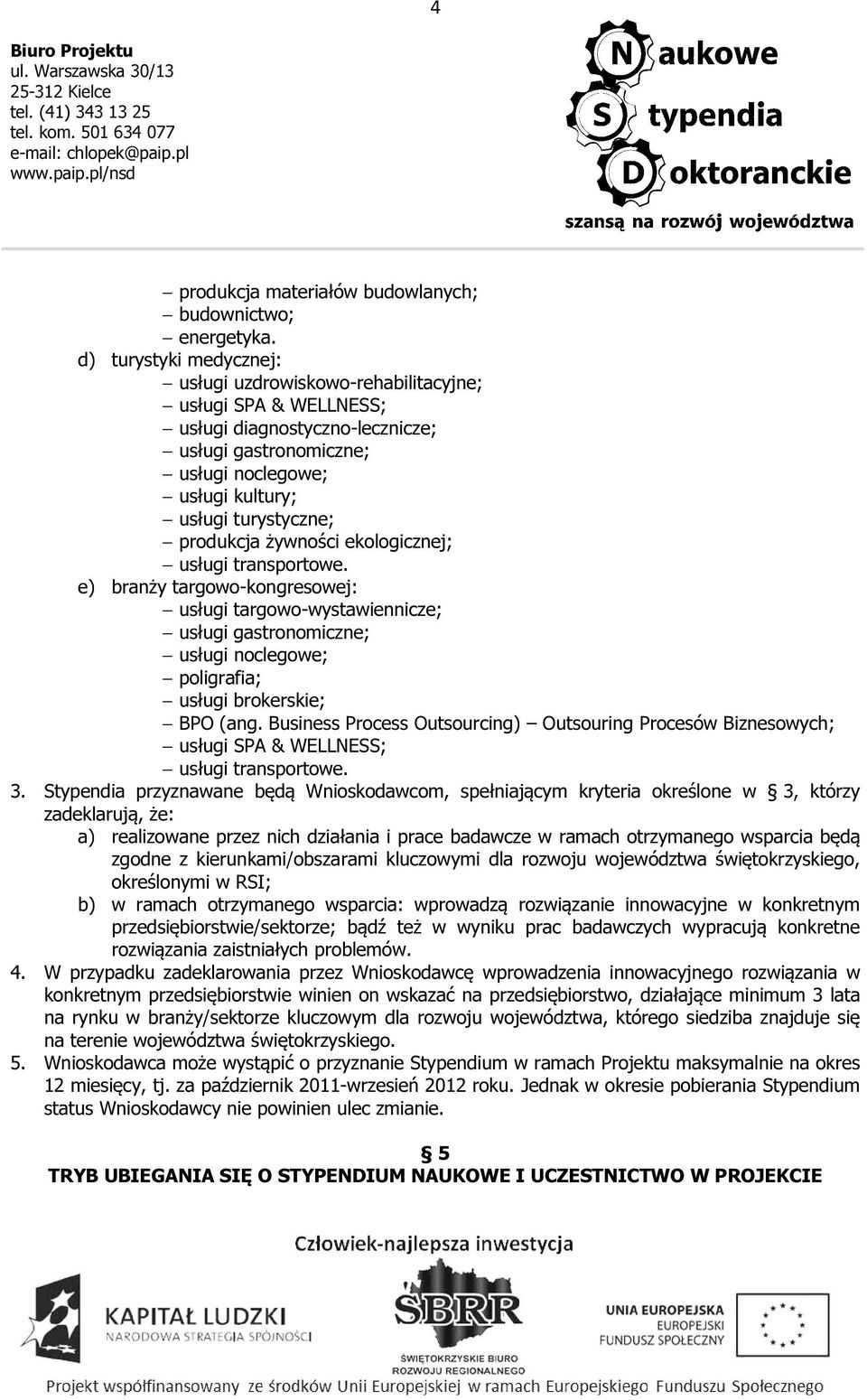 produkcja żywności ekologicznej; usługi transportowe. e) branży targowo-kongresowej: usługi targowo-wystawiennicze; usługi gastronomiczne; usługi noclegowe; poligrafia; usługi brokerskie; BPO (ang.