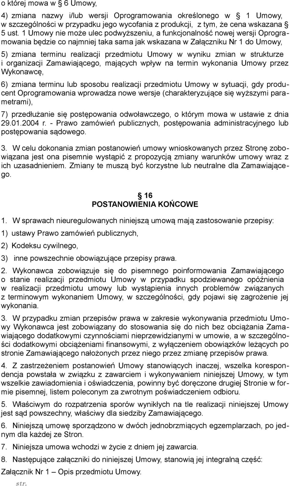 wyniku zmian w strukturze i organizacji Zamawiającego, mających wpływ na termin wykonania Umowy przez Wykonawcę, 6) zmiana terminu lub sposobu realizacji przedmiotu Umowy w sytuacji, gdy producent