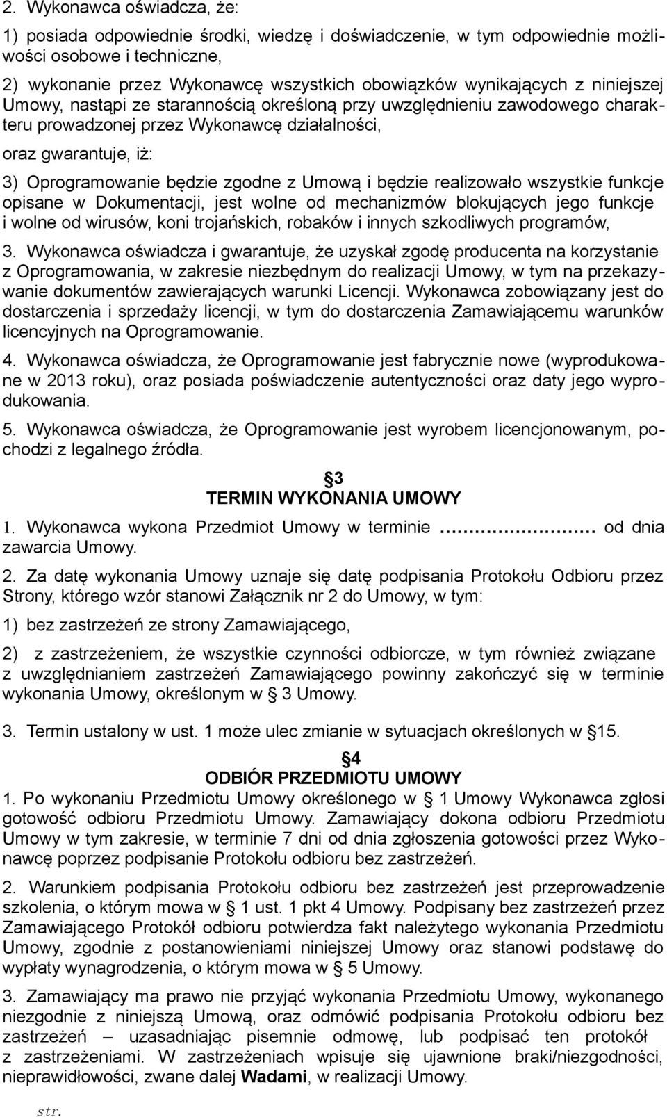 będzie realizowało wszystkie funkcje opisane w Dokumentacji, jest wolne od mechanizmów blokujących jego funkcje i wolne od wirusów, koni trojańskich, robaków i innych szkodliwych programów, 3.