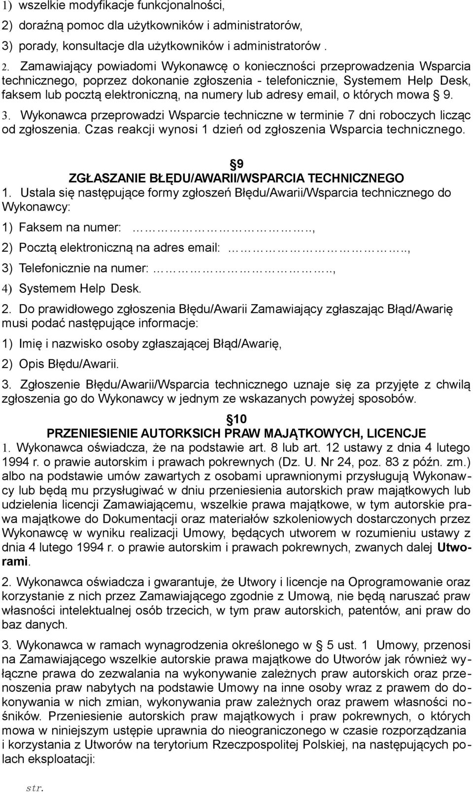 Zamawiający powiadomi Wykonawcę o konieczności przeprowadzenia Wsparcia technicznego, poprzez dokonanie zgłoszenia - telefonicznie, Systemem Help Desk, faksem lub pocztą elektroniczną, na numery lub