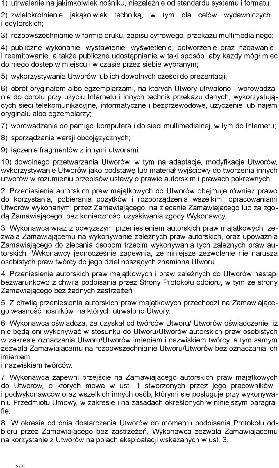 każdy mógł mieć do niego dostęp w miejscu i w czasie przez siebie wybranym; 5) wykorzystywania Utworów lub ich dowolnych części do prezentacji; 6) obrót oryginałem albo egzemplarzami, na których