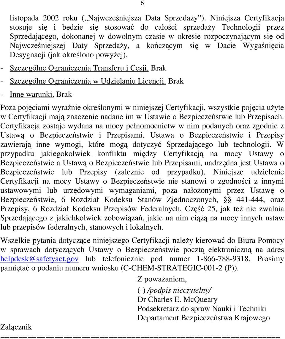 koczcym si w Dacie Wyganicia Desygnacji (jak okrelono powyej). - Szczególne Ograniczenia Transferu i Cesji. Brak - Szczególne Ograniczenia w Udzielaniu Licencji. Brak - Inne warunki.