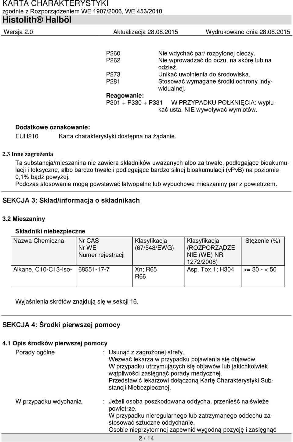 3 Inne zagrożenia Ta substancja/mieszanina nie zawiera składników uważanych albo za trwałe, podlegające bioakumulacji i toksyczne, albo bardzo trwałe i podlegające bardzo silnej bioakumulacji (vpvb)