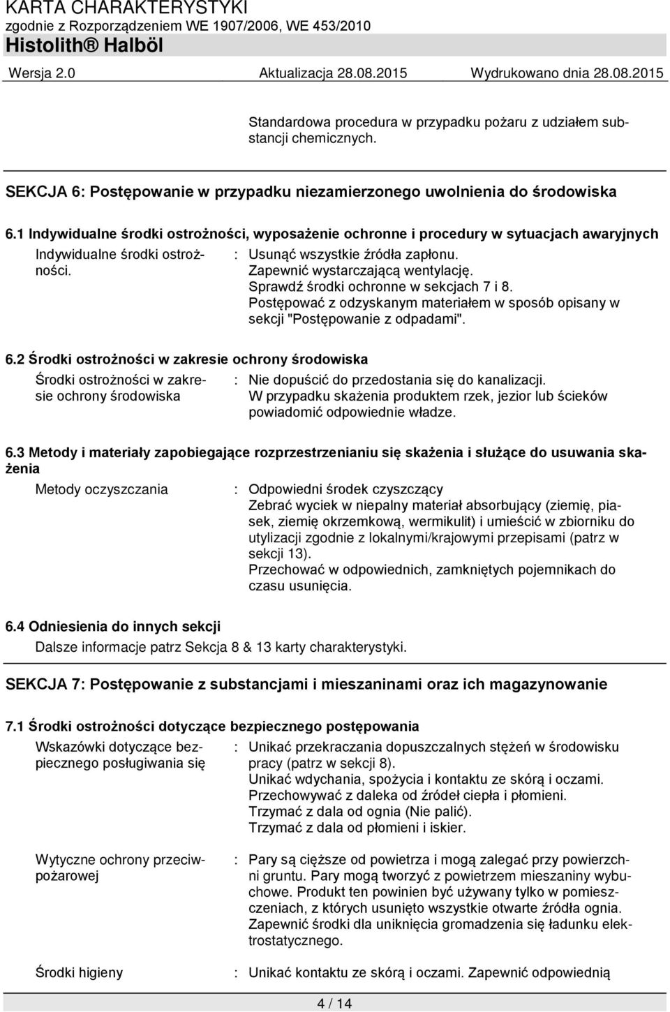 Sprawdź środki ochronne w sekcjach 7 i 8. Postępować z odzyskanym materiałem w sposób opisany w sekcji "Postępowanie z odpadami". 6.