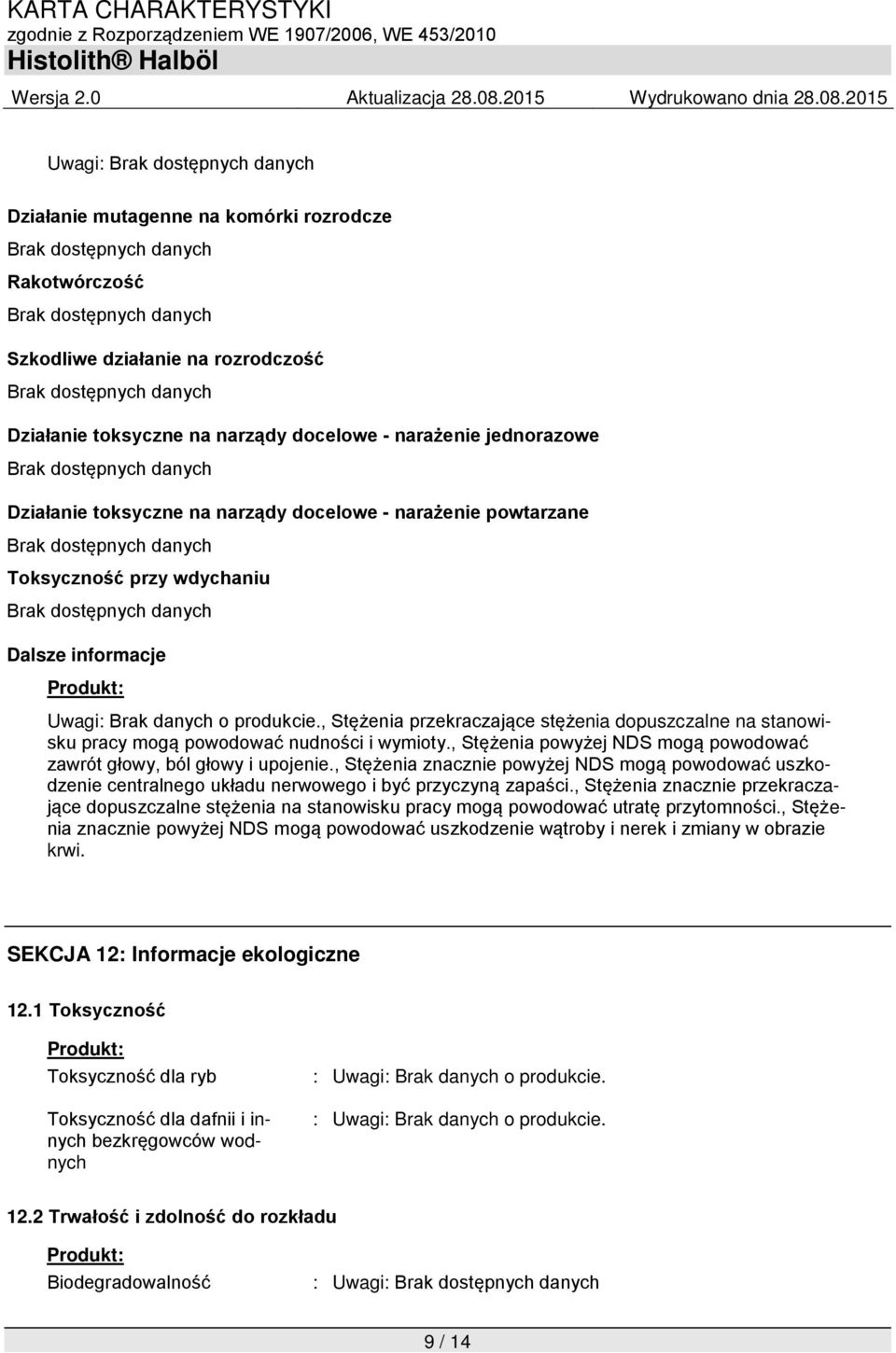 dostępnych danych Dalsze informacje Uwagi: Brak danych o produkcie., Stężenia przekraczające stężenia dopuszczalne na stanowisku pracy mogą powodować nudności i wymioty.