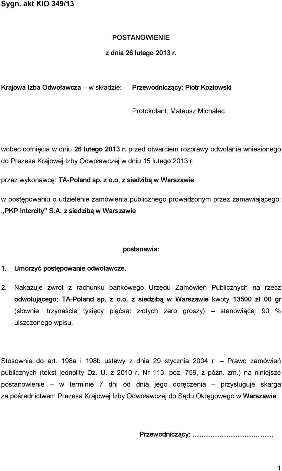 A. z siedzibą w Warszawie postanawia: 1. Umorzyć postępowanie odwoławcze. 2. Nakazuje zwrot z rachunku bankowego Urzędu Zamówień Publicznych na rzecz odwołującego: TA-Poland sp. z o.o. z siedzibą w Warszawie kwoty 13500 zł 00 gr (słownie: trzynaście tysięcy pięćset złotych zero groszy) stanowiącej 90 % uiszczonego wpisu.