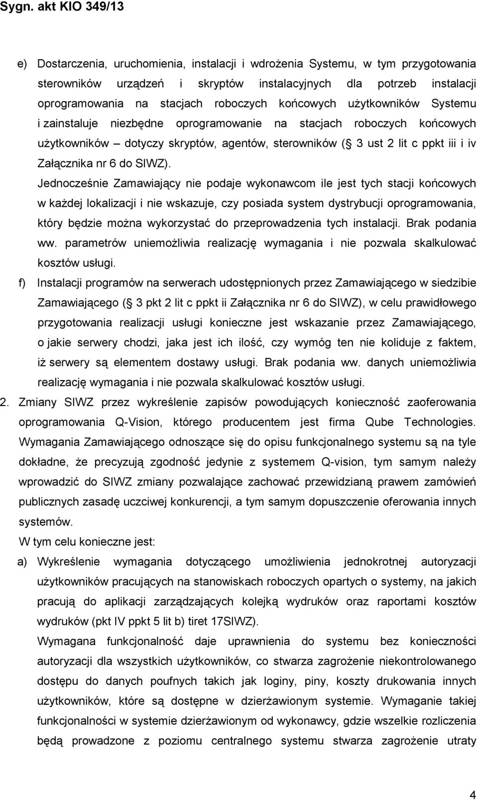 Jednocześnie Zamawiający nie podaje wykonawcom ile jest tych stacji końcowych w kaŝdej lokalizacji i nie wskazuje, czy posiada system dystrybucji oprogramowania, który będzie moŝna wykorzystać do