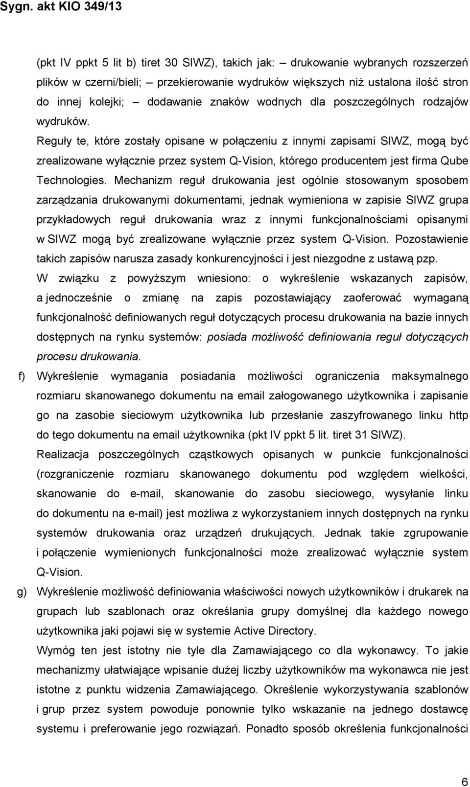 Reguły te, które zostały opisane w połączeniu z innymi zapisami SIWZ, mogą być zrealizowane wyłącznie przez system Q-Vision, którego producentem jest firma Qube Technologies.