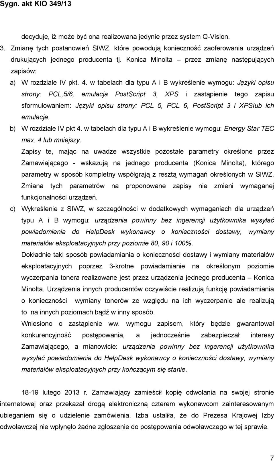 w tabelach dla typu A i B wykreślenie wymogu: Języki opisu strony: PCL,5/6, emulacja PostScript 3, XPS i zastąpienie tego zapisu sformułowaniem: Języki opisu strony: PCL 5, PCL 6, PostScript 3 i