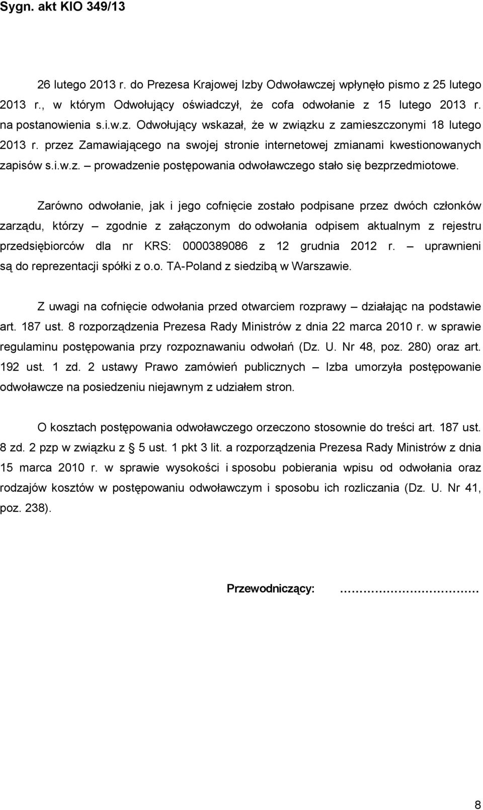 Zarówno odwołanie, jak i jego cofnięcie zostało podpisane przez dwóch członków zarządu, którzy zgodnie z załączonym do odwołania odpisem aktualnym z rejestru przedsiębiorców dla nr KRS: 0000389086 z