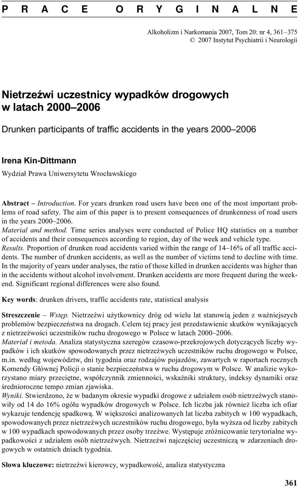 For years drunken road users have been one of the most important problems of road safety. The aim of this paper is to present consequences of drunkenness of road users in the years 2000 2006.