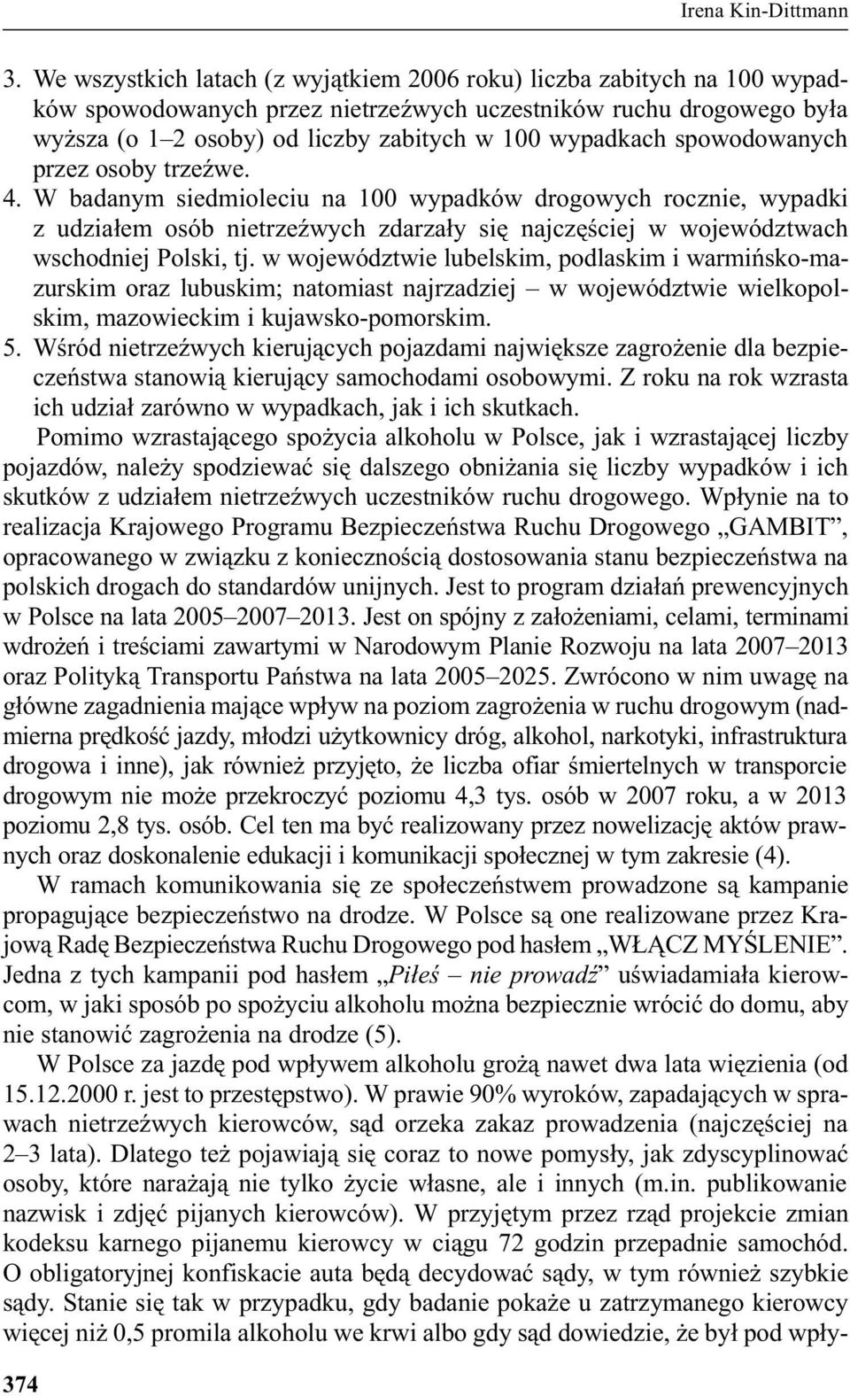 spowodowanych przez osoby trzeÿwe. 4. W badanym siedmioleciu na 100 wypadków drogowych rocznie, wypadki z udzia³em osób nietrzeÿwych zdarza³y siê najczêœciej w województwach wschodniej Polski, tj.