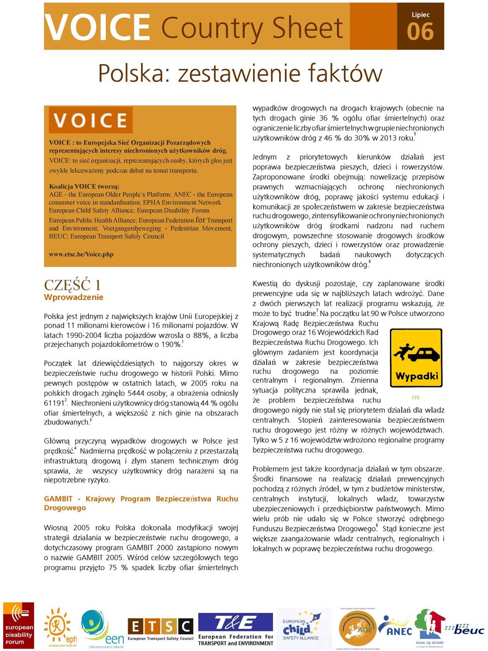 Koalicja VOICE tworzą: AGE - the European Older People s Platform; ANEC - the European consumer voice in standardisation; EPHA Environment Network European Child Safety Alliance; European Disability