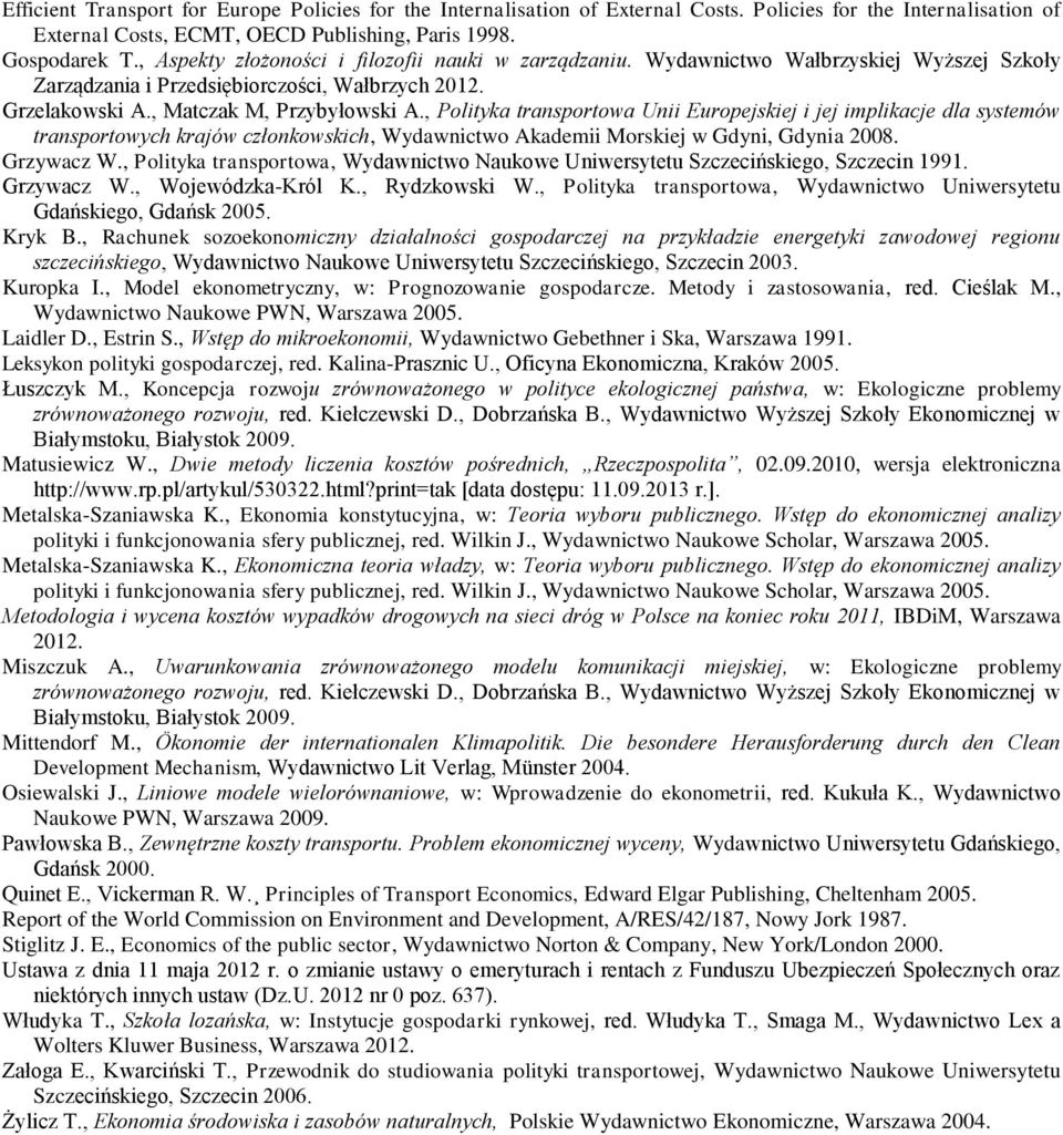 , Polityka transportowa Unii Europejskiej i jej implikacje dla systemów transportowych krajów członkowskich, Wydawnictwo Akademii Morskiej w Gdyni, Gdynia 2008. Grzywacz W.