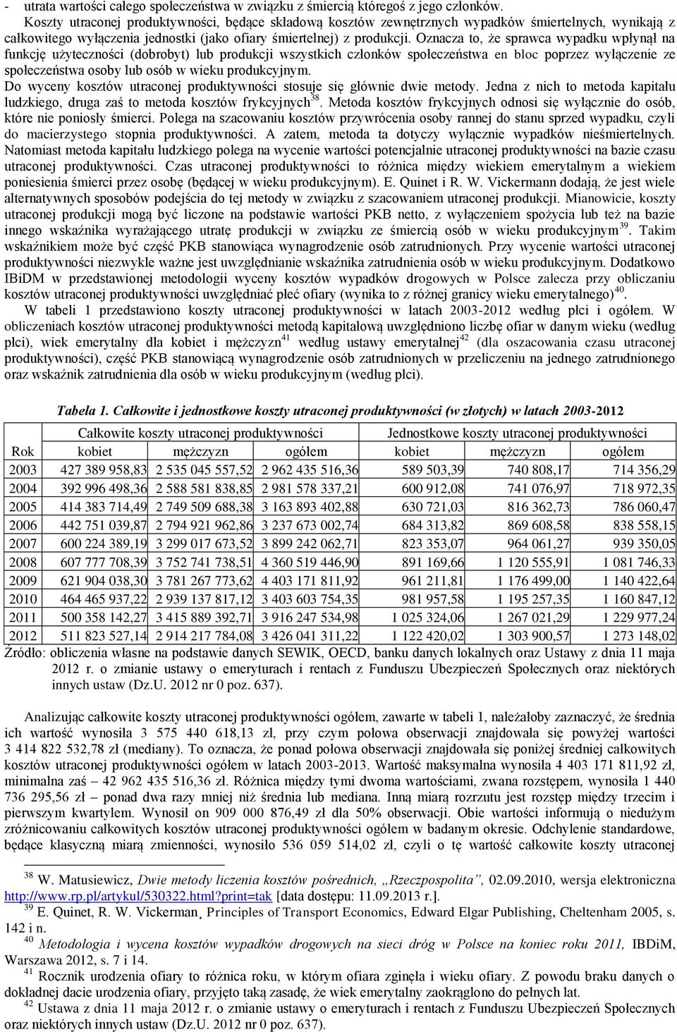 Oznacza to, że sprawca wypadku wpłynął na funkcję użyteczności (dobrobyt) lub produkcji wszystkich członków społeczeństwa en bloc poprzez wyłączenie ze społeczeństwa osoby lub osób w wieku