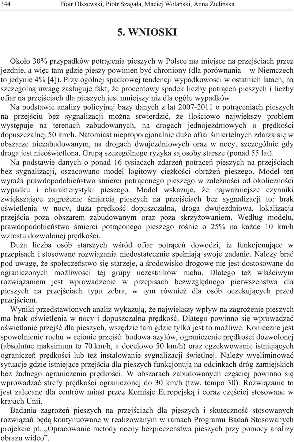 Przy ogólnej spadkowej tendencji wypadkowo ci w ostatnich latach, na szczególn uwag zas uguje fakt, e procentowy spadek liczby potr ce pieszych i liczby ofiar na przej ciach dla pieszych jest