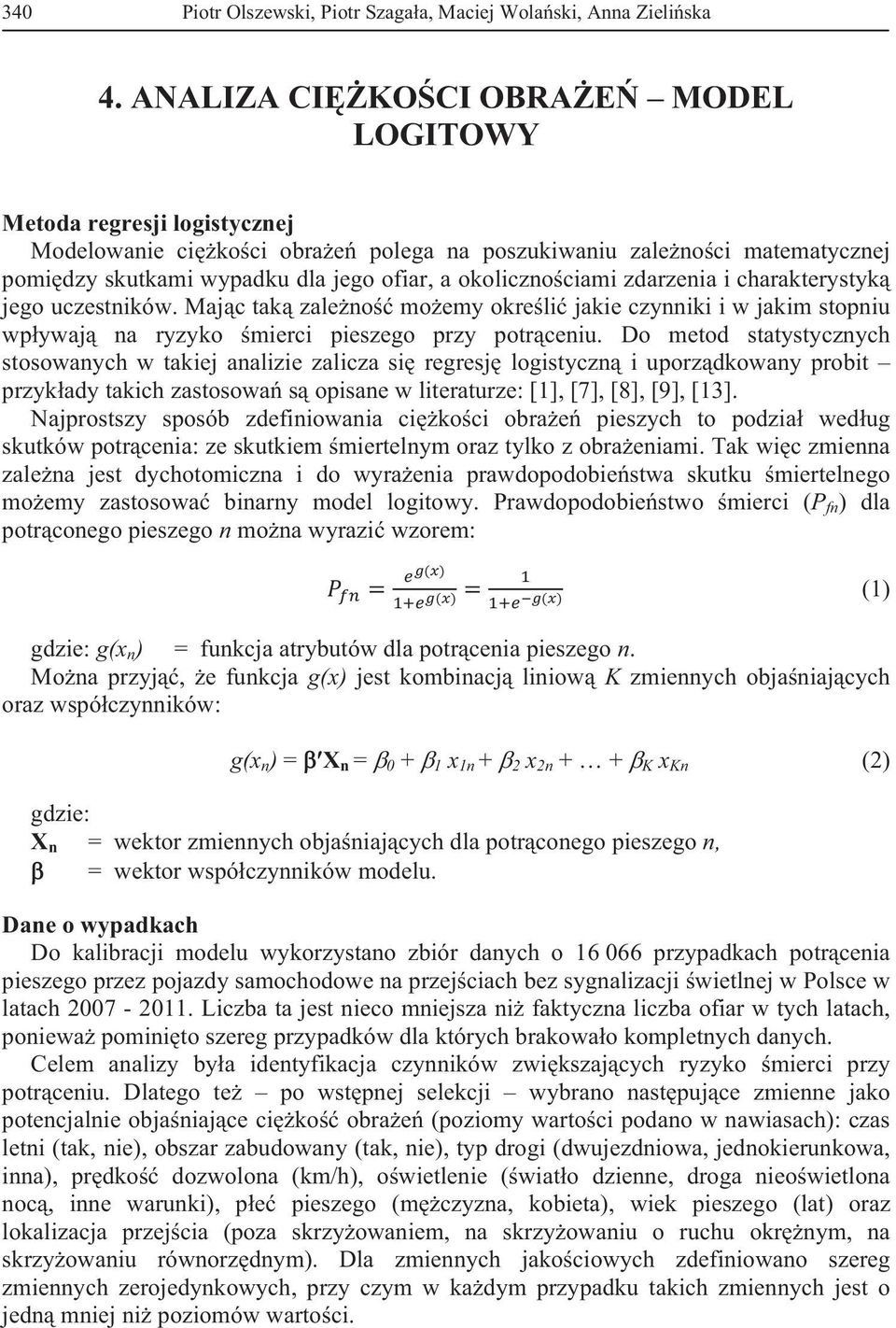 ciami zdarzenia i charakterystyk jego uczestników. Maj c tak zale no mo emy okre li jakie czynniki i w jakim stopniu wp ywaj na ryzyko mierci pieszego przy potr ceniu.