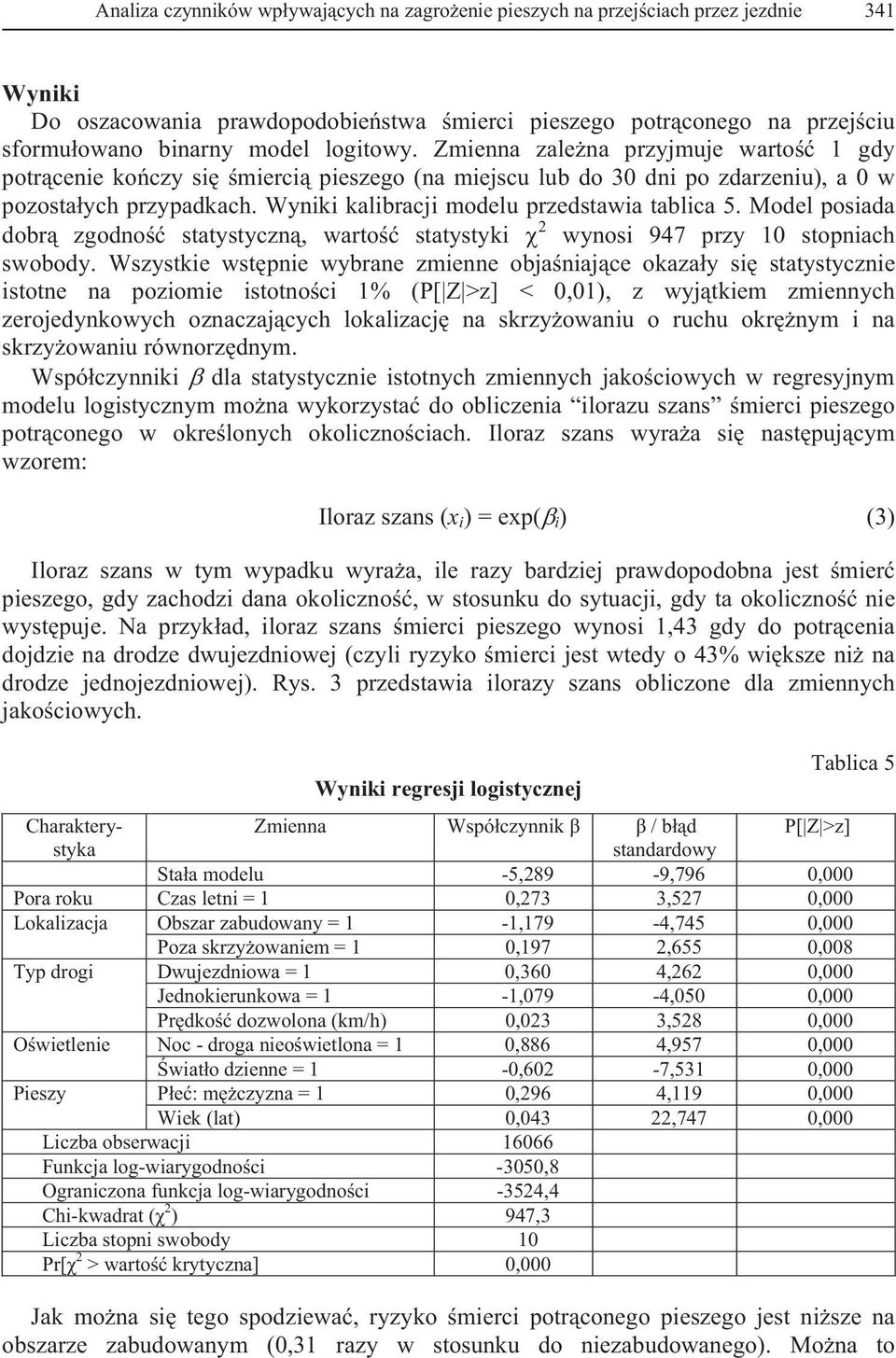 Wyniki kalibracji modelu przedstawia tablica 5. Model posiada dobr zgodno statystyczn, warto statystyki 2 wynosi 947 przy 10 stopniach swobody.