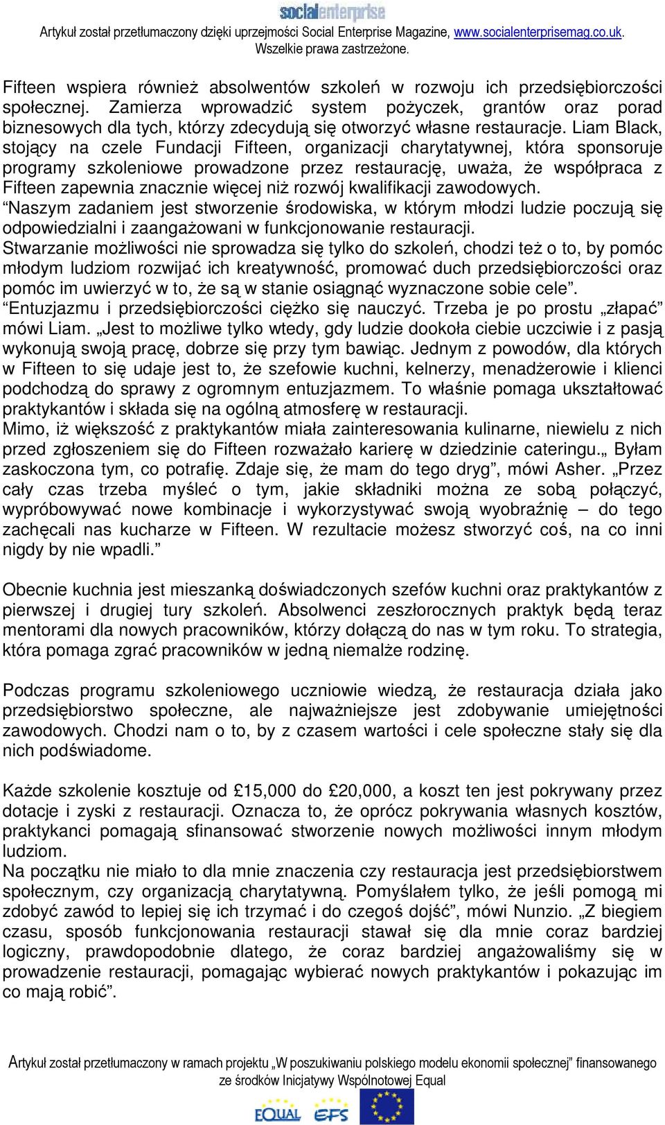 Liam Black, stojący na czele Fundacji Fifteen, organizacji charytatywnej, która sponsoruje programy szkoleniowe prowadzone przez restaurację, uwaŝa, Ŝe współpraca z Fifteen zapewnia znacznie więcej