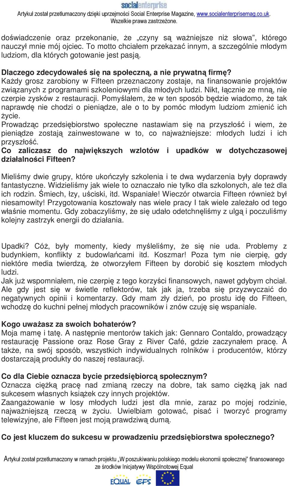 Nikt, łącznie ze mną, nie czerpie zysków z restauracji. Pomyślałem, Ŝe w ten sposób będzie wiadomo, Ŝe tak naprawdę nie chodzi o pieniądze, ale o to by pomóc młodym ludziom zmienić ich Ŝycie.