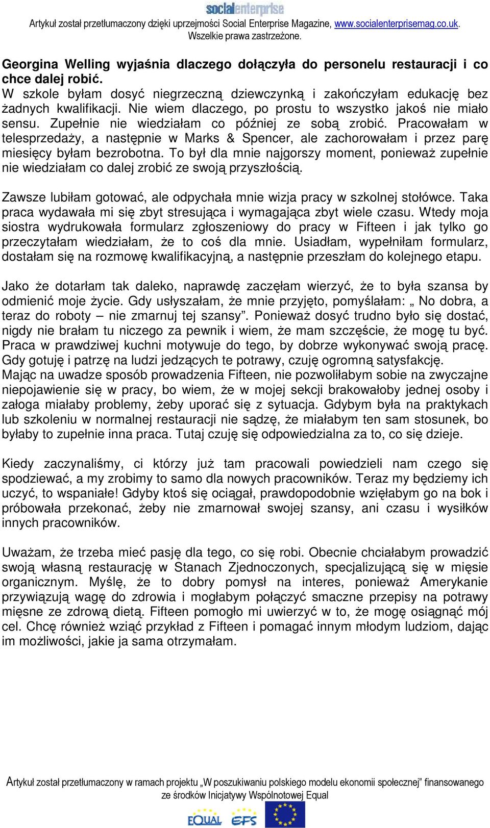 Pracowałam w telesprzedaŝy, a następnie w Marks & Spencer, ale zachorowałam i przez parę miesięcy byłam bezrobotna.