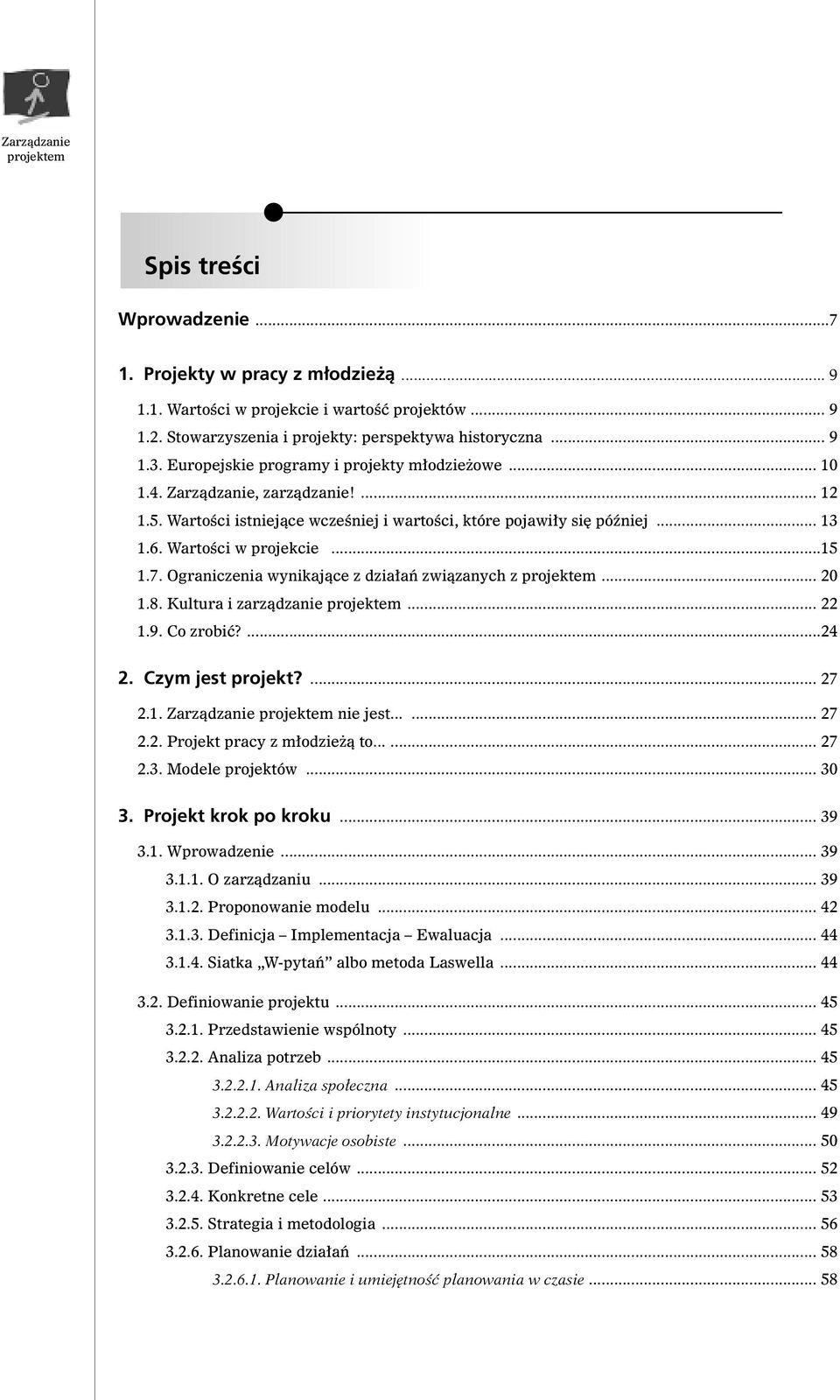 Ograniczenia wynikajàce z dzia aƒ zwiàzanych z... 20 1.8. Kultura i zarzàdzanie... 22 1.9. Co zrobiç?...24 2. Czym jest projekt?... 27 2.1. Zarzàdzanie nie jest...... 27 2.2. Projekt pracy z m odzie à to.