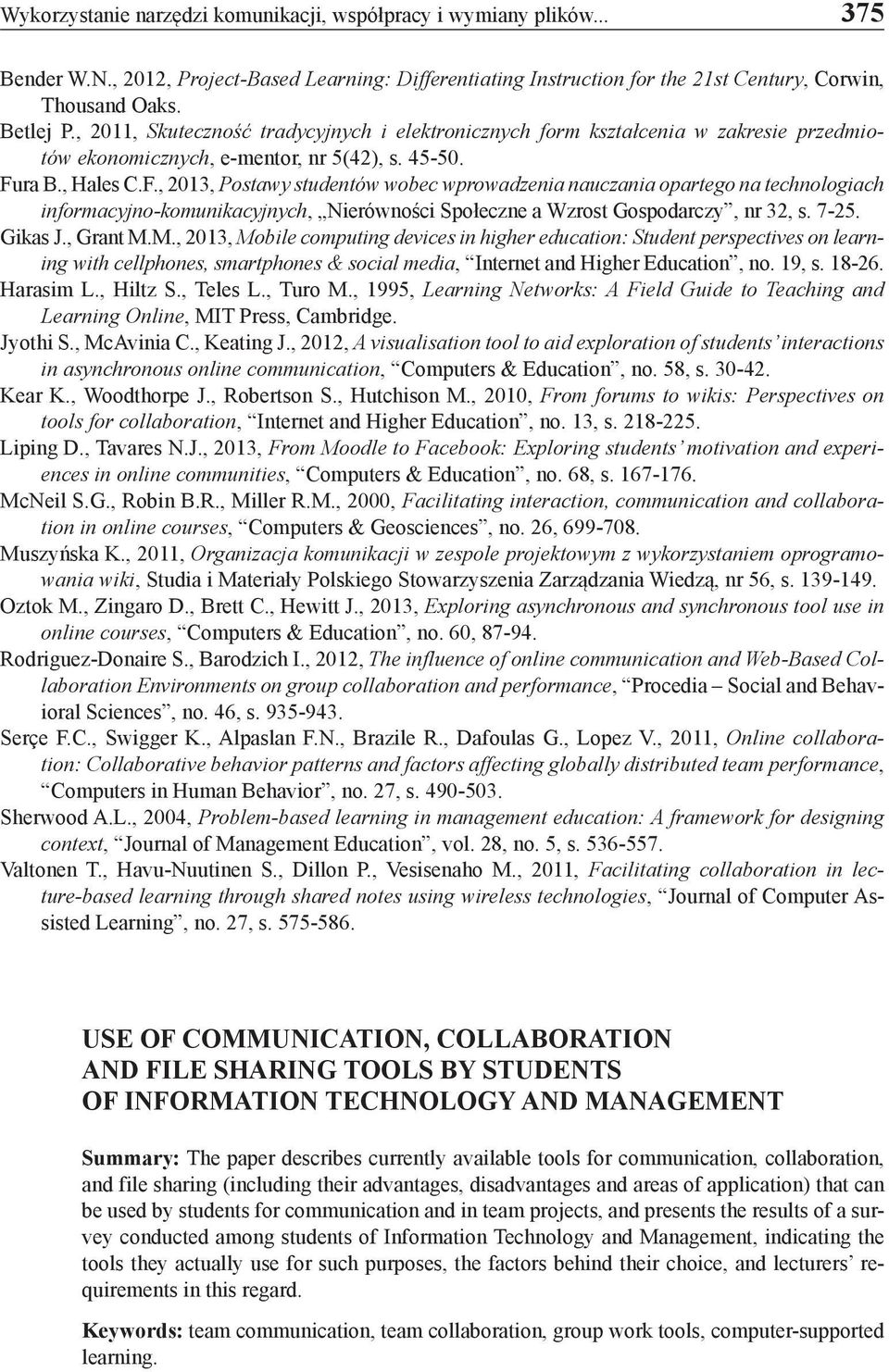 ra B., Hales C.F., 2013, Postawy studentów wobec wprowadzenia nauczania opartego na technologiach informacyjno-komunikacyjnych, Nierówności Społeczne a Wzrost Gospodarczy, nr 32, s. 7-25. Gikas J.